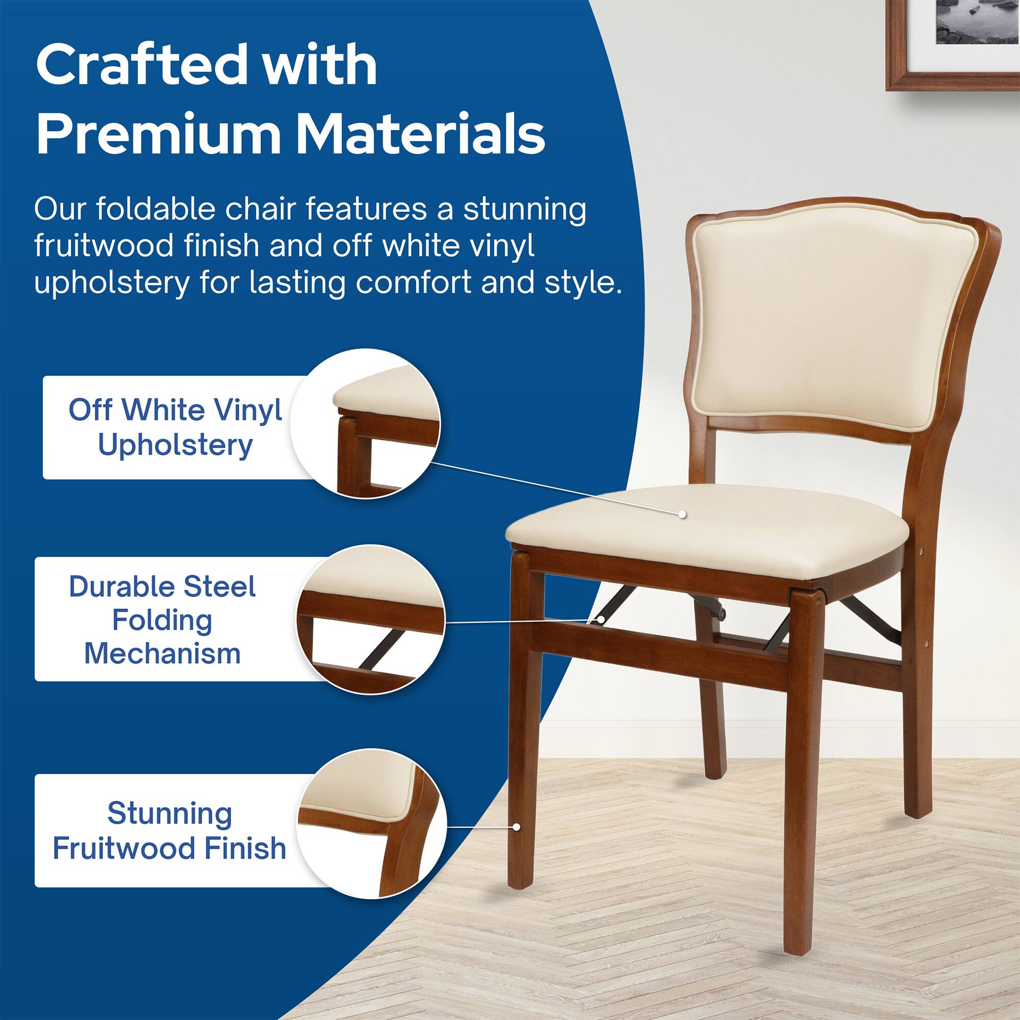 Crafted with Premium Materials

Our foldable chair features a stunning fruitwood finish and off white vinyl upholstery for lasting comfort and style.

- Off White Vinyl Upholstery
- Durable Steel Folding Mechanism
- Stunning Fruitwood Finish