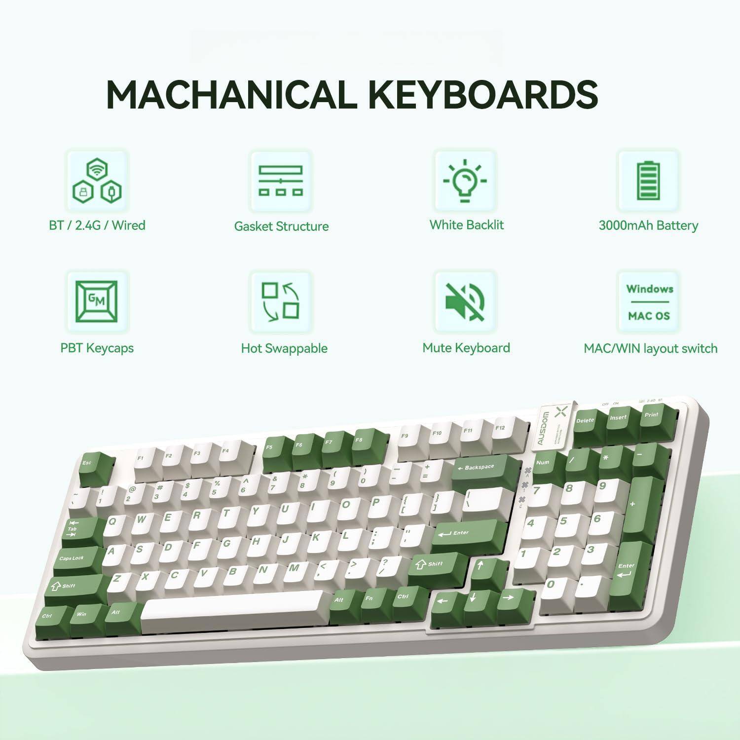 MACHANICAL KEYBOARDS

- BT / 2.4G / Wired
- Gasket Structure
- White Backlit
- 3000mAh Battery
- PBT Keycaps
- Hot Swappable
- Mute Keyboard
- MAC/WIN layout switch
- Windows
- MAC OS

Key Layout:
- F1 F2 F3 F4 F5 F6 F7 F8 F9 F10 F11 F12
- 1 2 3 4 5 6 7 8 9 0 - = Backspace
- Q W E R T Y U I O P [ ] \
- A S D F G H J K L ; ' Enter
- Z X C V B N M , . / Shift
- Caps Lock Fn Spacebar
- Ctrl Win Alt
- Insert Delete Home End Page Up Page Down
- Num Lock 7 8 9 * 4 5 6 - 1 2 3 + 0 . Enter