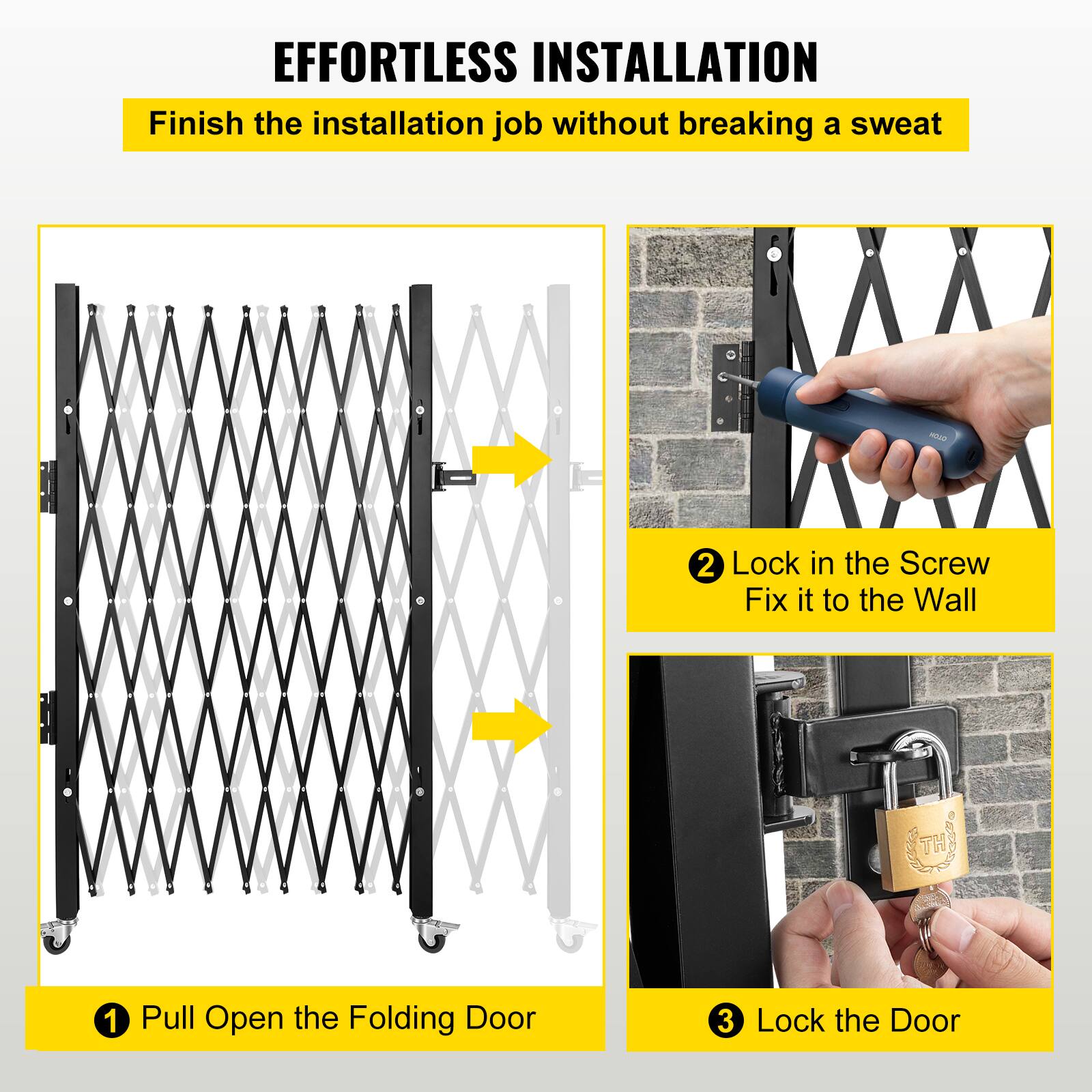 **EFFORTLESS INSTALLATION**  
Finish the installation job without breaking a sweat

1. Pull Open the Folding Door
2. Lock in the Screw  
   Fix it to the Wall
3. Lock the Door