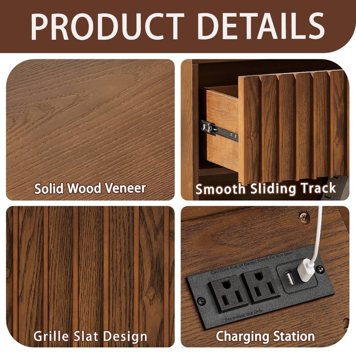 PRODUCT DETAILS

- Solid Wood Veneer
- Smooth Sliding Track
- Grille Slat Design
- Charging Station