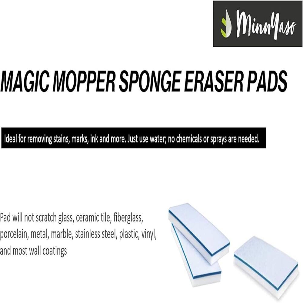 MAGIC MOPPER SPONGE ERASER PADS

Ideal for removing stains, marks, ink and more. Just use water; no chemicals or sprays are needed.

Pad will not scratch glass, ceramic tile, fiberglass, porcelain, metal, marble, stainless steel, plastic, vinyl, and most wall coatings.