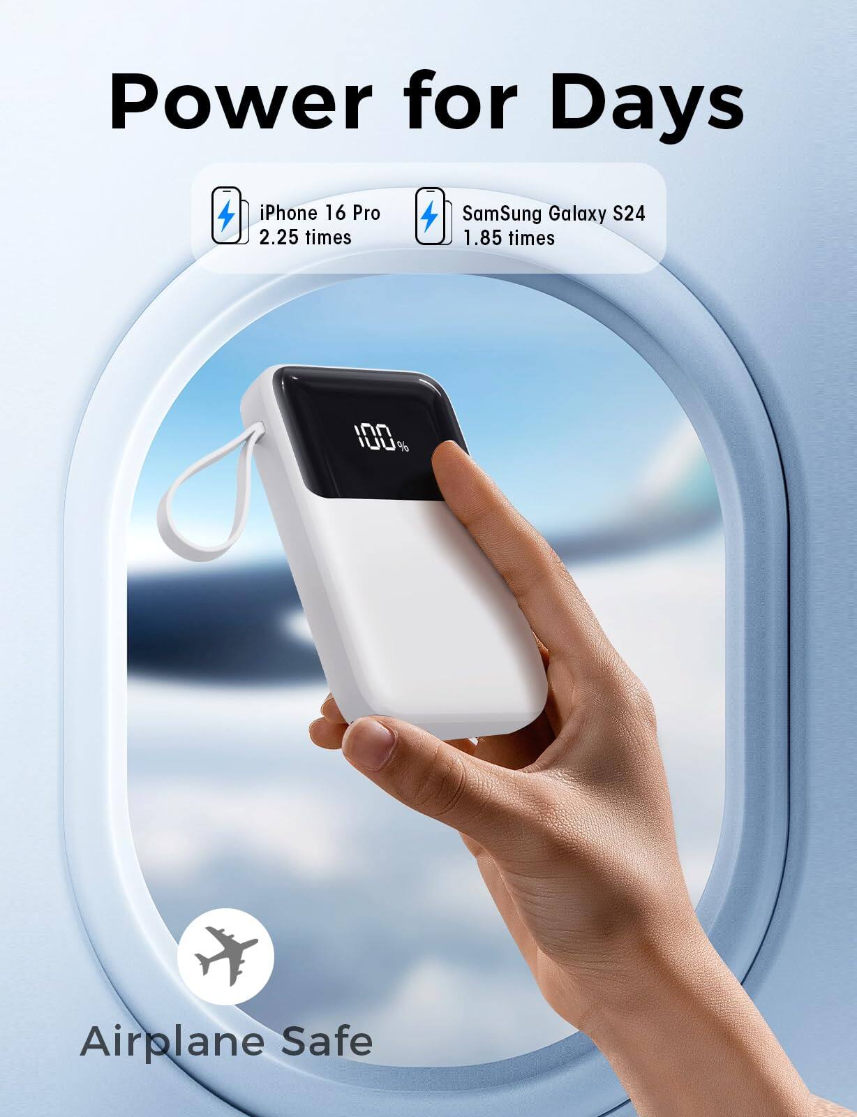 Power for Days

iPhone 16 Pro 2.25 times  
Samsung Galaxy S24 1.85 times

100% Airplane Safe