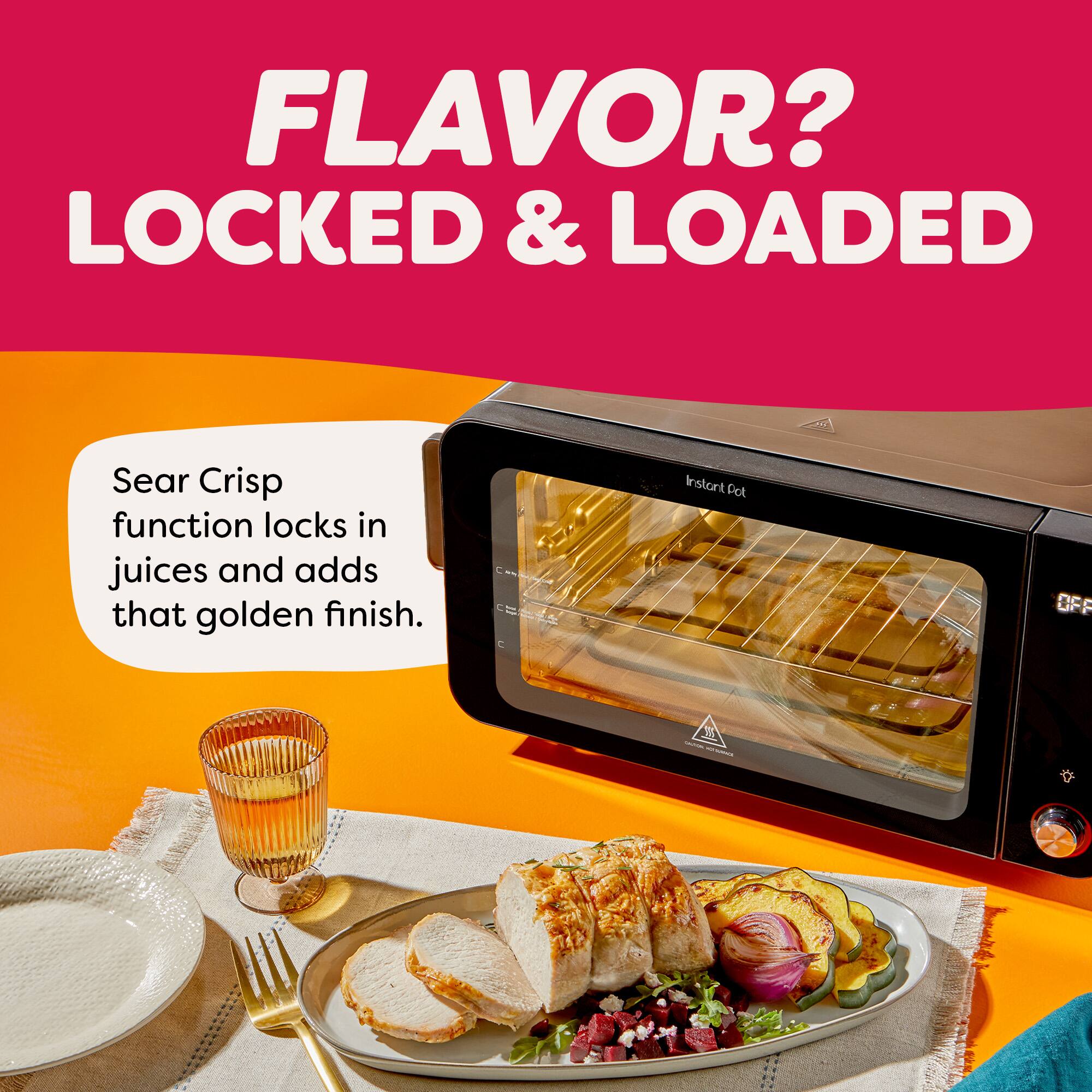 FLAVOR? LOCKED & LOADED

Sear Crisp function locks in juices and adds that golden finish.