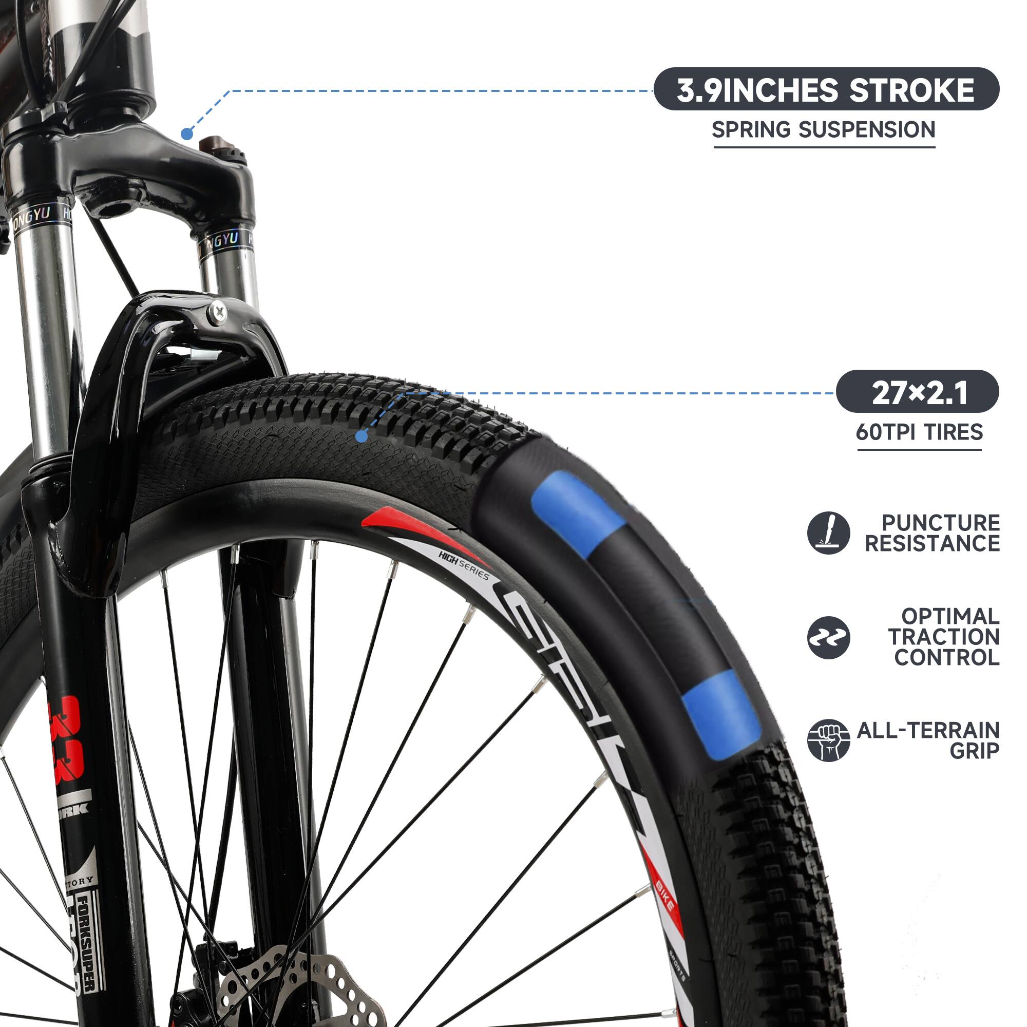 3.9 Inches Stroke  
Spring Suspension  

27x2.1  
60TPI Tires  

Puncture Resistance  
Optimal Traction Control  
All-Terrain Grip
