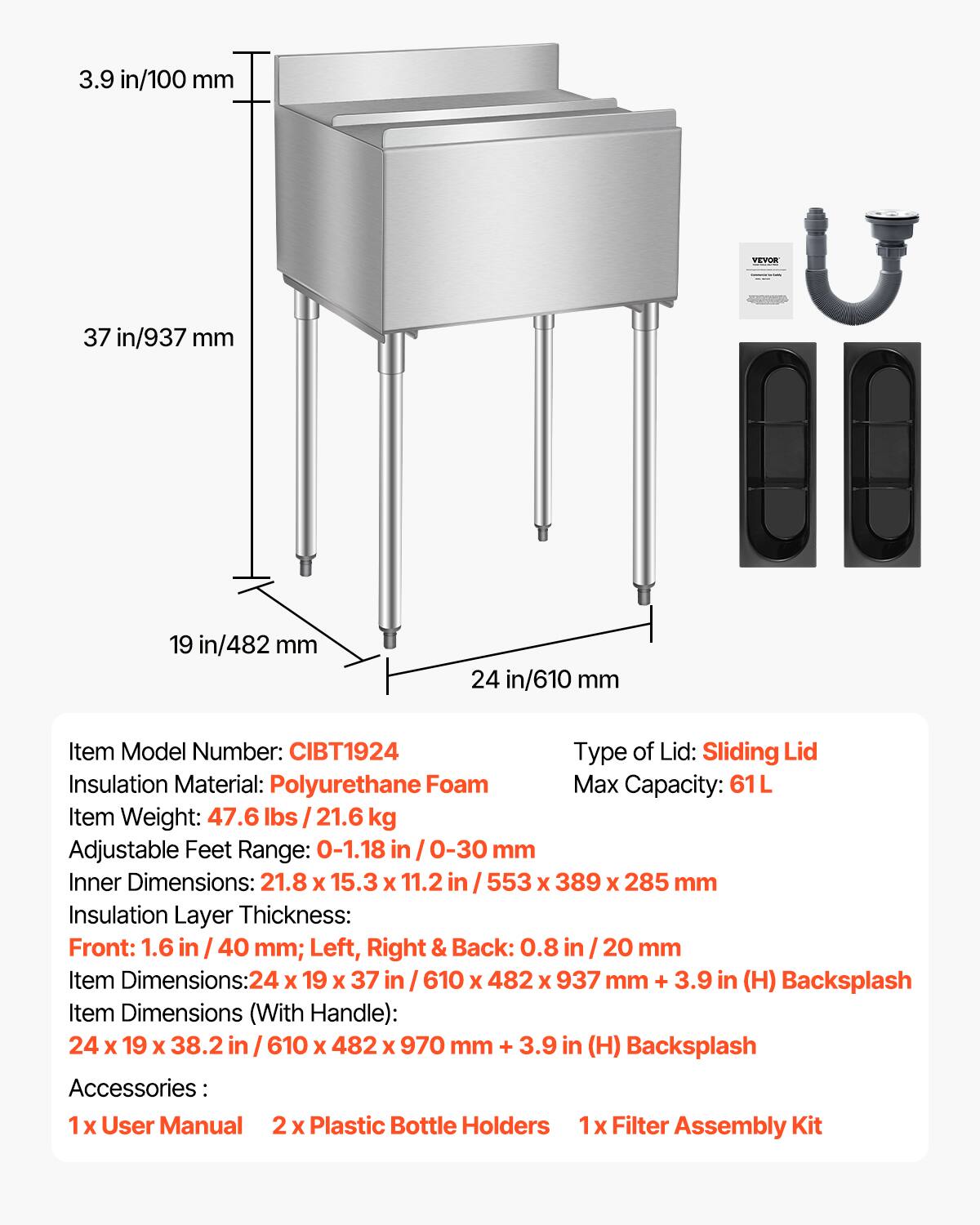 - Item Model Number: CIBT1924
- Type of Lid: Sliding Lid
- Insulation Material: Polyurethane Foam
- Max Capacity: 61L
- Item Weight: 47.6 lbs / 21.6 kg
- Adjustable Feet Range: 0-1.18 in / 0-30 mm
- Inner Dimensions: 21.8 x 15.3 x 11.2 in / 553 x 389 x 285 mm
- Insulation Layer Thickness: Front: 1.6 in / 40 mm; Left, Right & Back: 0.8 in / 20 mm
- Item Dimensions: 24 x 19 x 37 in / 610 x 482 x 937 mm + 3.9 in (H) Backsplash
- Item Dimensions (With Handle): 24 x 19 x 38.2 in / 610 x 482 x 970 mm + 3.9 in (H) Backsplash
- Accessories: 1 x User Manual