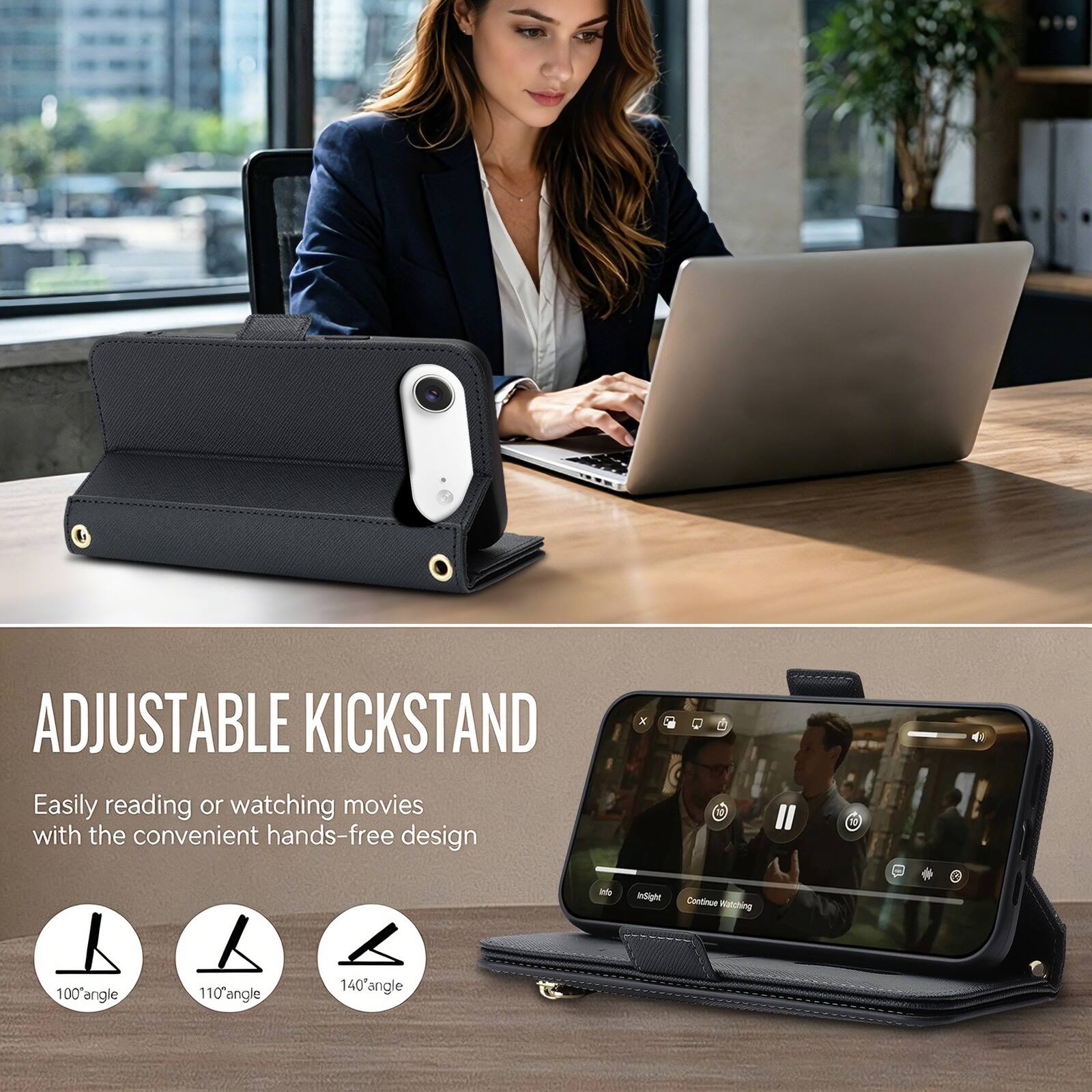 ADJUSTABLE KICKSTAND

Easily reading or watching movies with the convenient hands-free design

100° angle
110° angle
140° angle