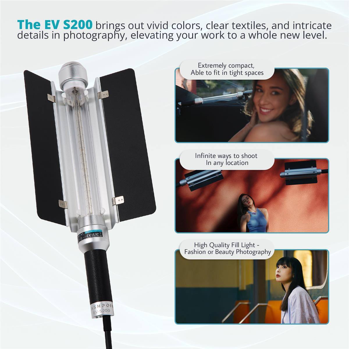 The EV S200 brings out vivid colors, clear textiles, and intricate details in photography, elevating your work to a whole new level. Extremely compact, Able to fit in tight spaces. Infinite ways to shoot in any location. High Quality Fill Light - a Fashion or Beauty Photography.