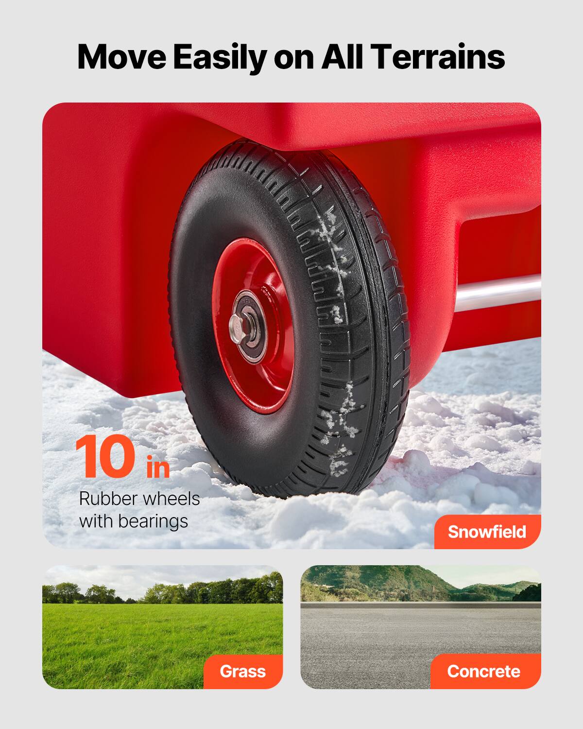 Move Easily on All Terrains
10 in Rubber wheels with bearings
Snowfield
Grass
Concrete