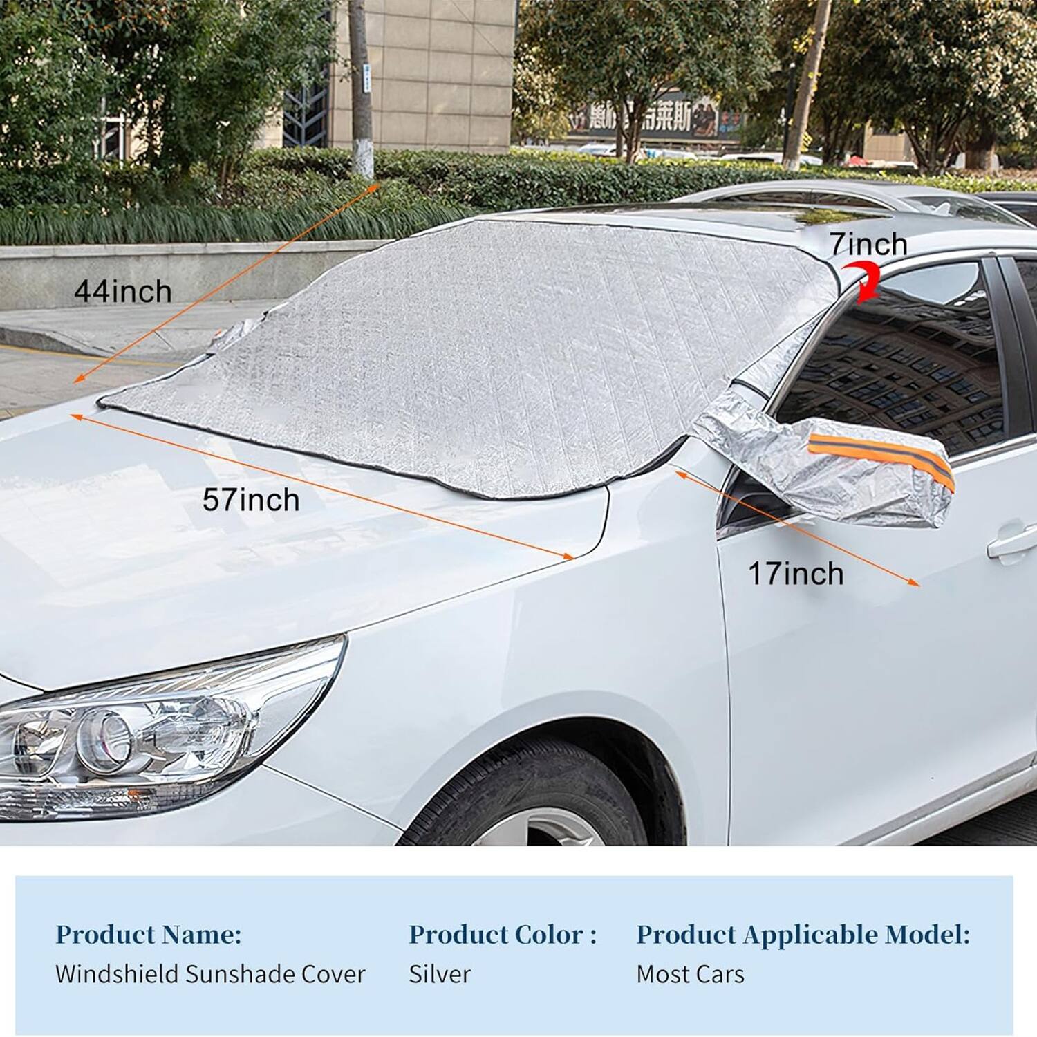 Product Name: Windshield Sunshade Cover  
Product Color: Silver  
Product Applicable Model: Most Cars  

Dimensions:  
- 44 inches  
- 57 inches  
- 7 inches  
- 17 inches