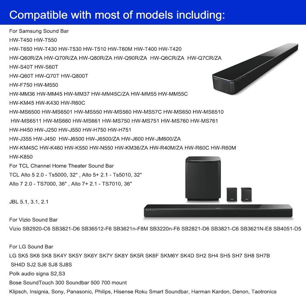 Compatible with most of models including:

**For Samsung Sound Bar:**
- HW-T450
- HW-T550
- HW-T650
- HW-T430
- HW-T530
- HW-T510
- HW-T60M
- HW-T400
- HW-T420
- HW-Q60R/ZA
- HW-Q70R/ZA
- HW-Q80R/ZA
- HW-Q90R/ZA
- HW-Q6CR/ZA
- HW-Q7CR/ZA
- HW-S40T
- HW-S60T
- HW-Q60T
- HW-Q70T
- HW-Q800T
- HW-F750
- HW-M550
- HW-MM36
- HW-MM45
- HW-MM37
- HW-MM45C/ZA
- HW-MM55
- HW-MM55C
- HW-KM45
- HW-K430
- HW-R60C
- HW-MS6500
- HW-MS650
