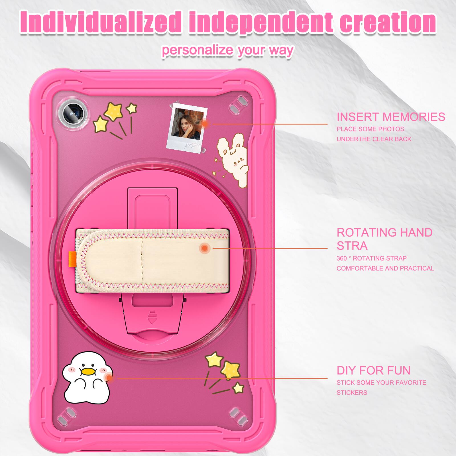 Individualized independent creation personalize your way

INSERT MEMORIES
PLACE SOME PHOTOS
UNDERTHE CLEAR BACK

ROTATING HAND STRA
360° ROTATING STRAP
COMFORTABLE AND PRACTICAL

DIY FOR FUN
STICK SOME YOUR FAVORITE STICKERS