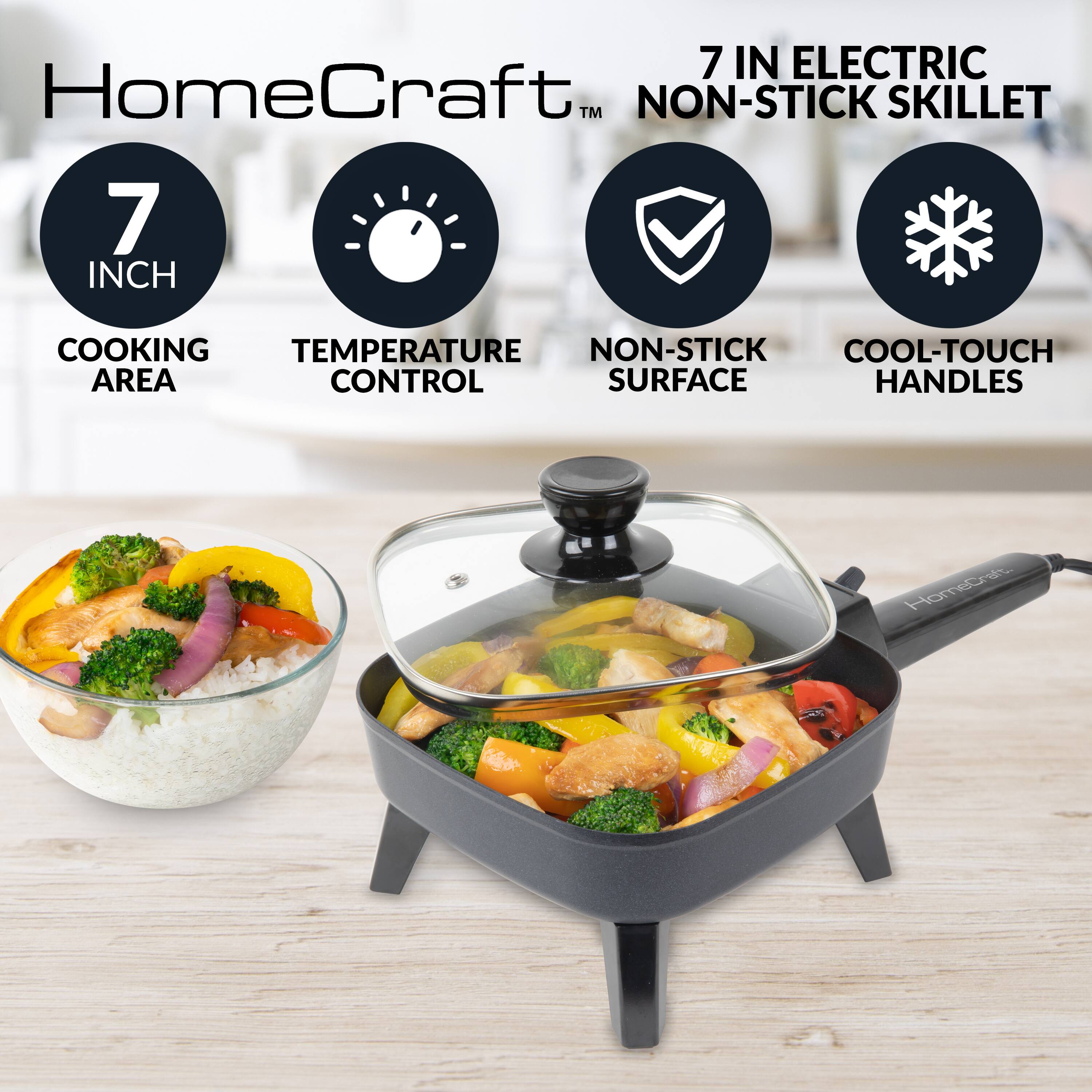 HomeCraft™ 7 IN ELECTRIC NON-STICK SKILLET 7 INCH

- COOKING AREA
- TEMPERATURE CONTROL
- NON-STICK SURFACE
- COOL-TOUCH HANDLES