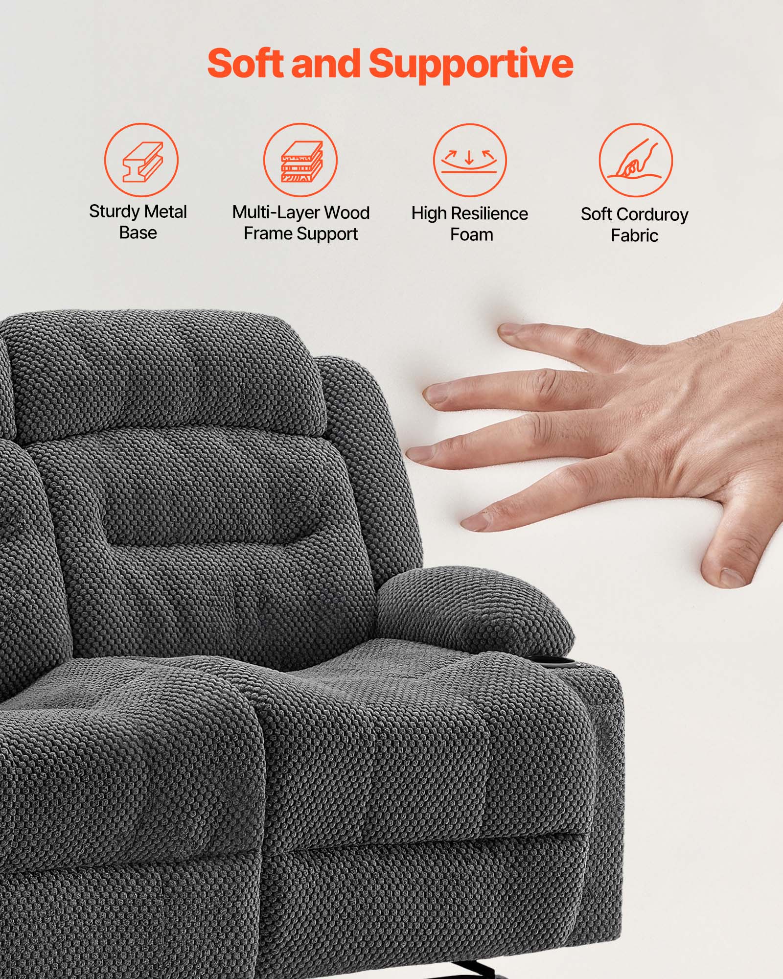 Soft and Supportive  
Sturdy Metal Base  
Multi-Layer Wood Frame Support  
High Resilience Foam  
Soft Corduroy Fabric