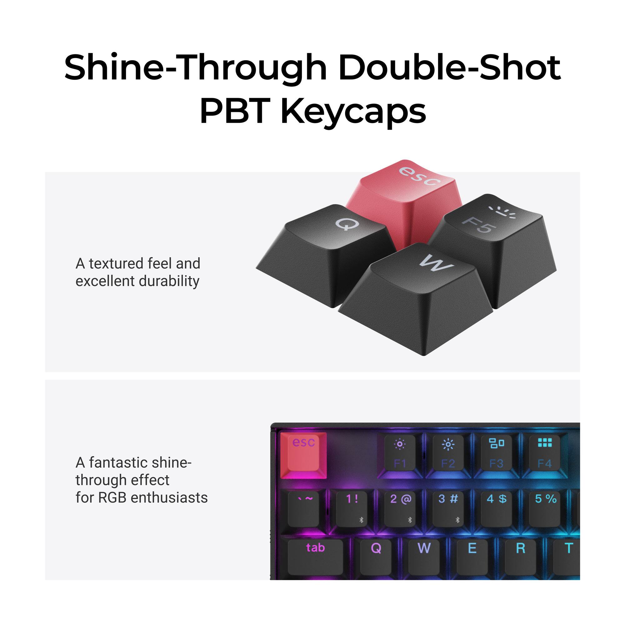 Shine-Through Double-Shot PBT Keycaps

A textured feel and excellent durability

A fantastic shine-through effect for RGB enthusiasts