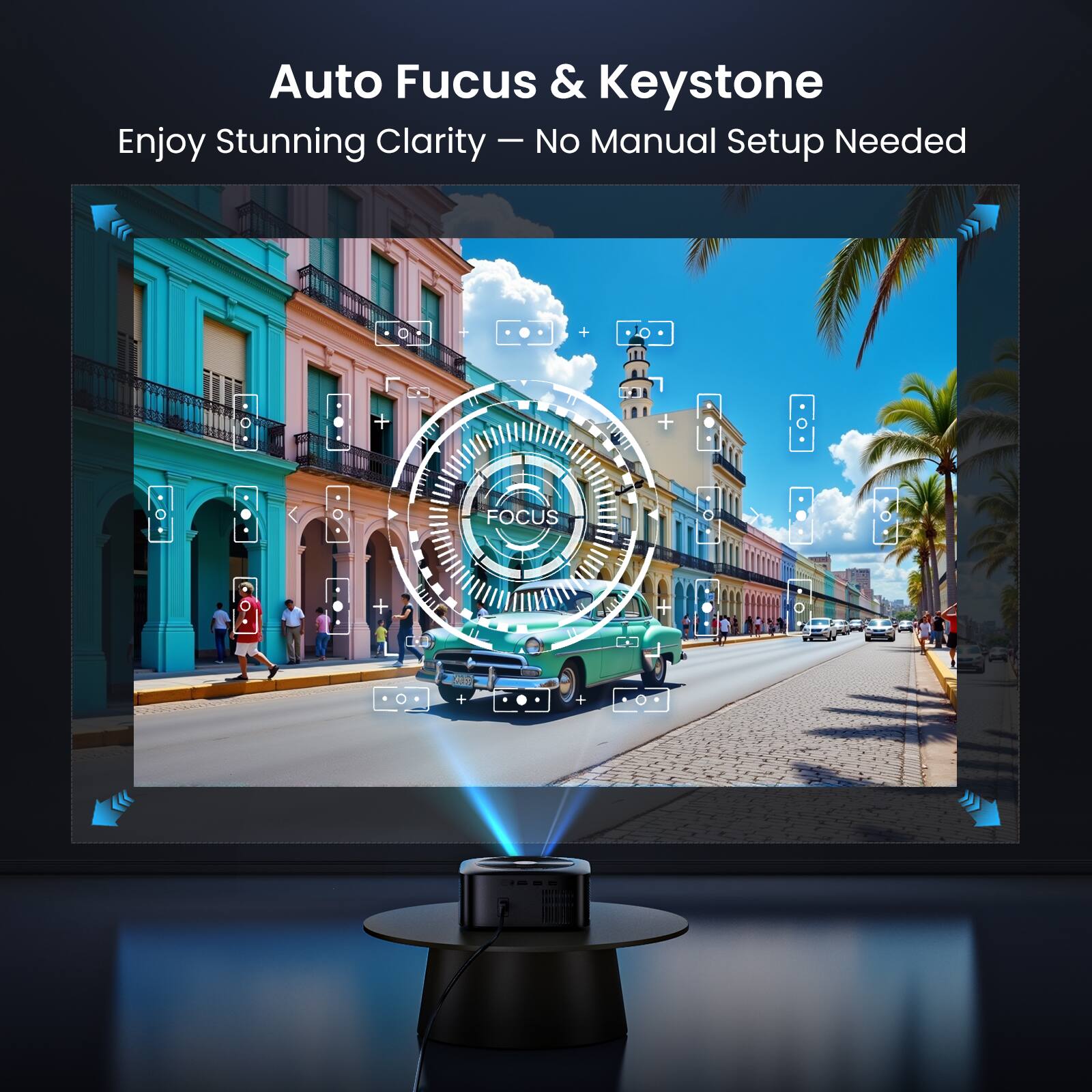 Auto Focus & Keystone  
Enjoy Stunning Clarity — No Manual Setup Needed