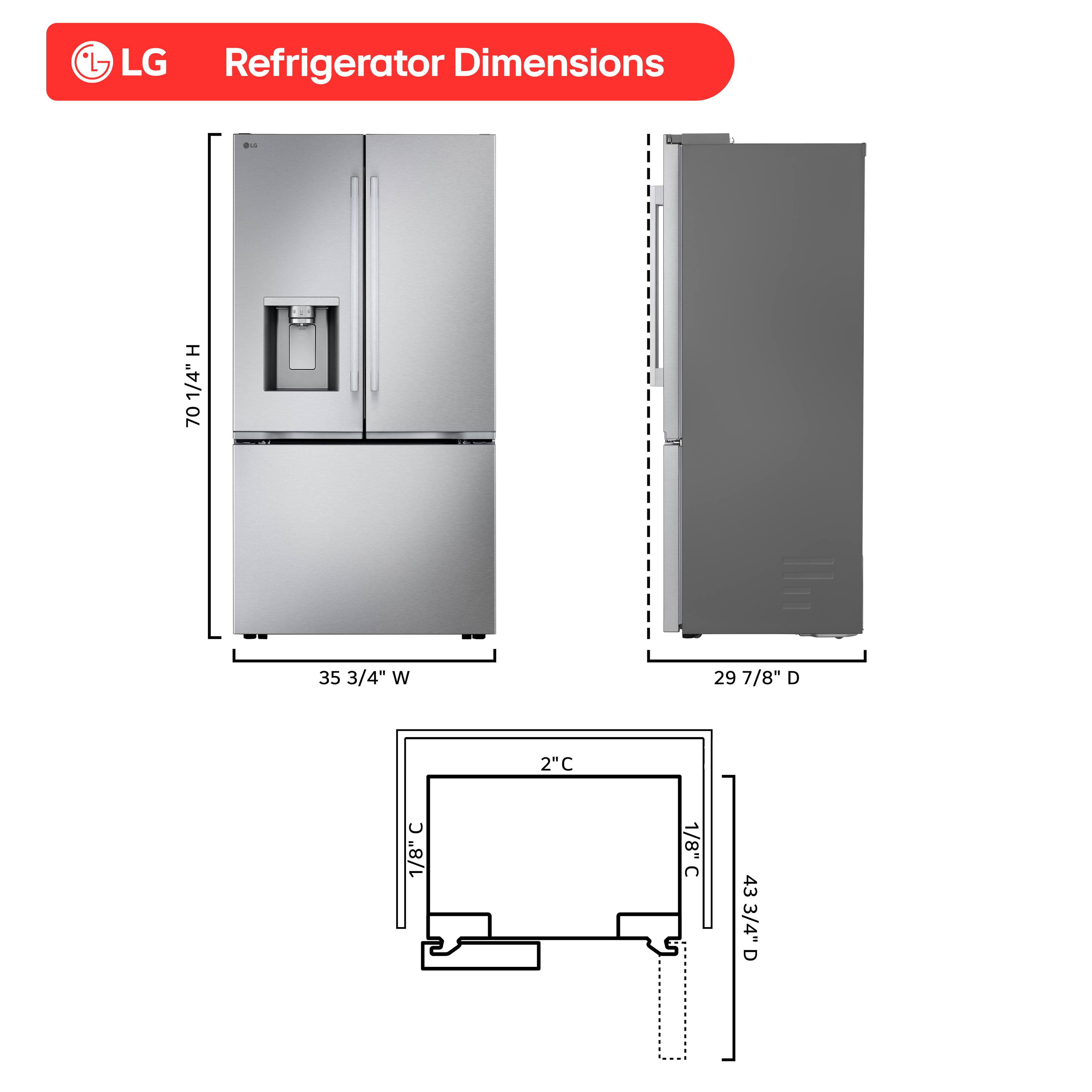 LG Refrigerator Dimensions

- Height (H): 70 1/4"
- Width (W): 35 3/4"
- Depth (D): 29 7/8"
- Clearance (C): 2"
- Front to Wall (C): 1/8"
- Front to Back (C): 1/8"
- Depth of Door (D): 43 3/4"