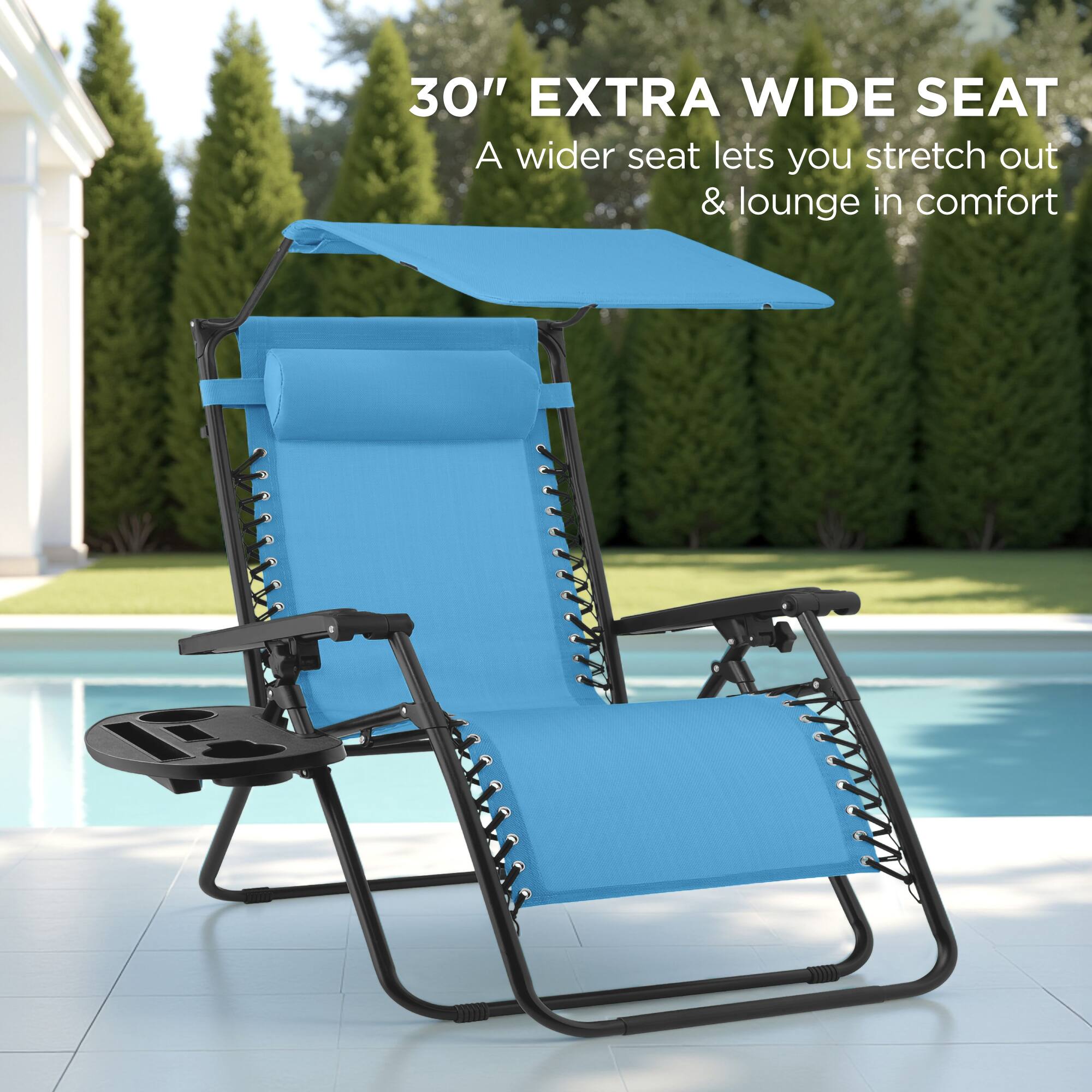 30" EXTRA WIDE SEAT  
A wider seat lets you stretch out & lounge in comfort