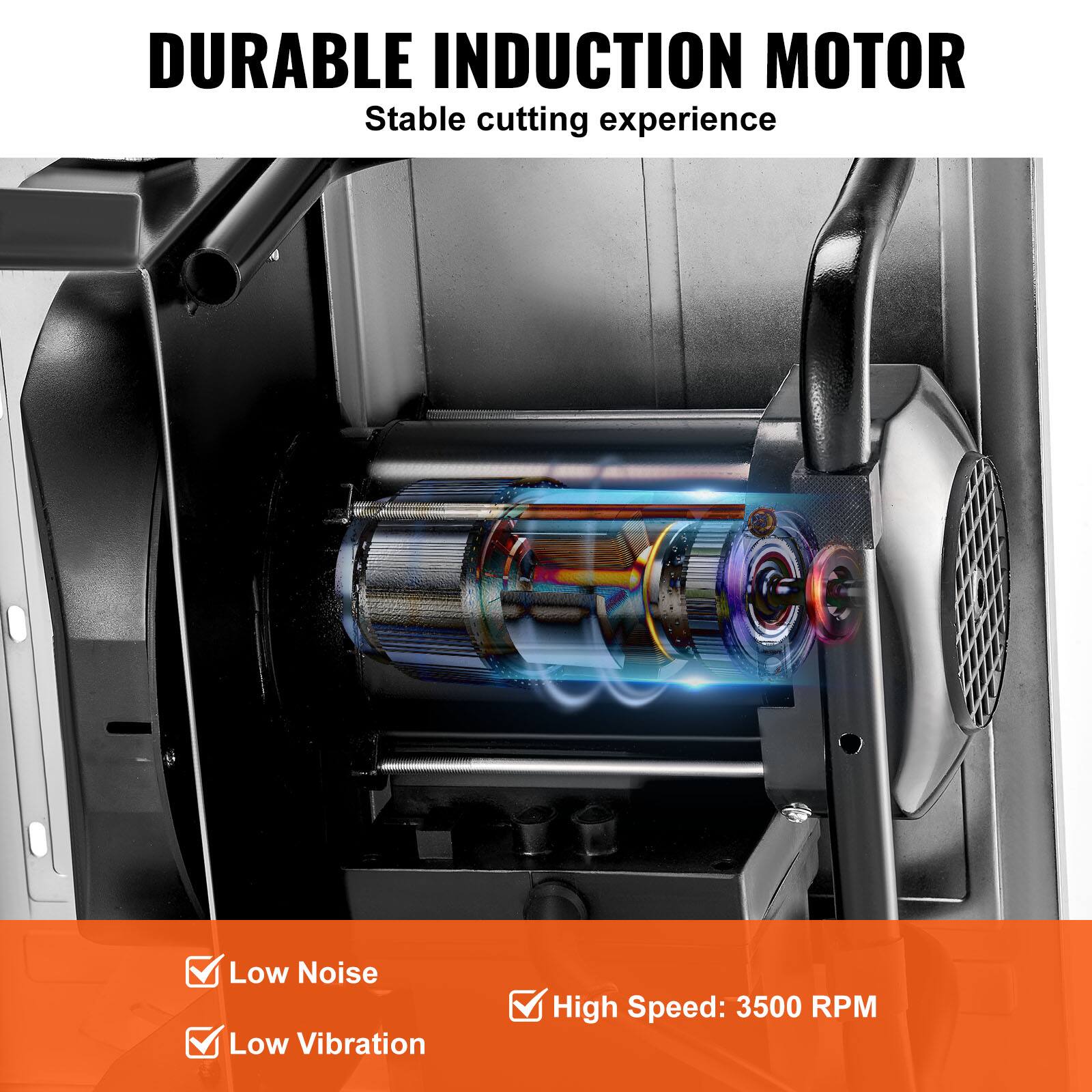 DURABLE INDUCTION MOTOR  
Stable cutting experience  

- Low Noise  
- Low Vibration  
- High Speed: 3500 RPM