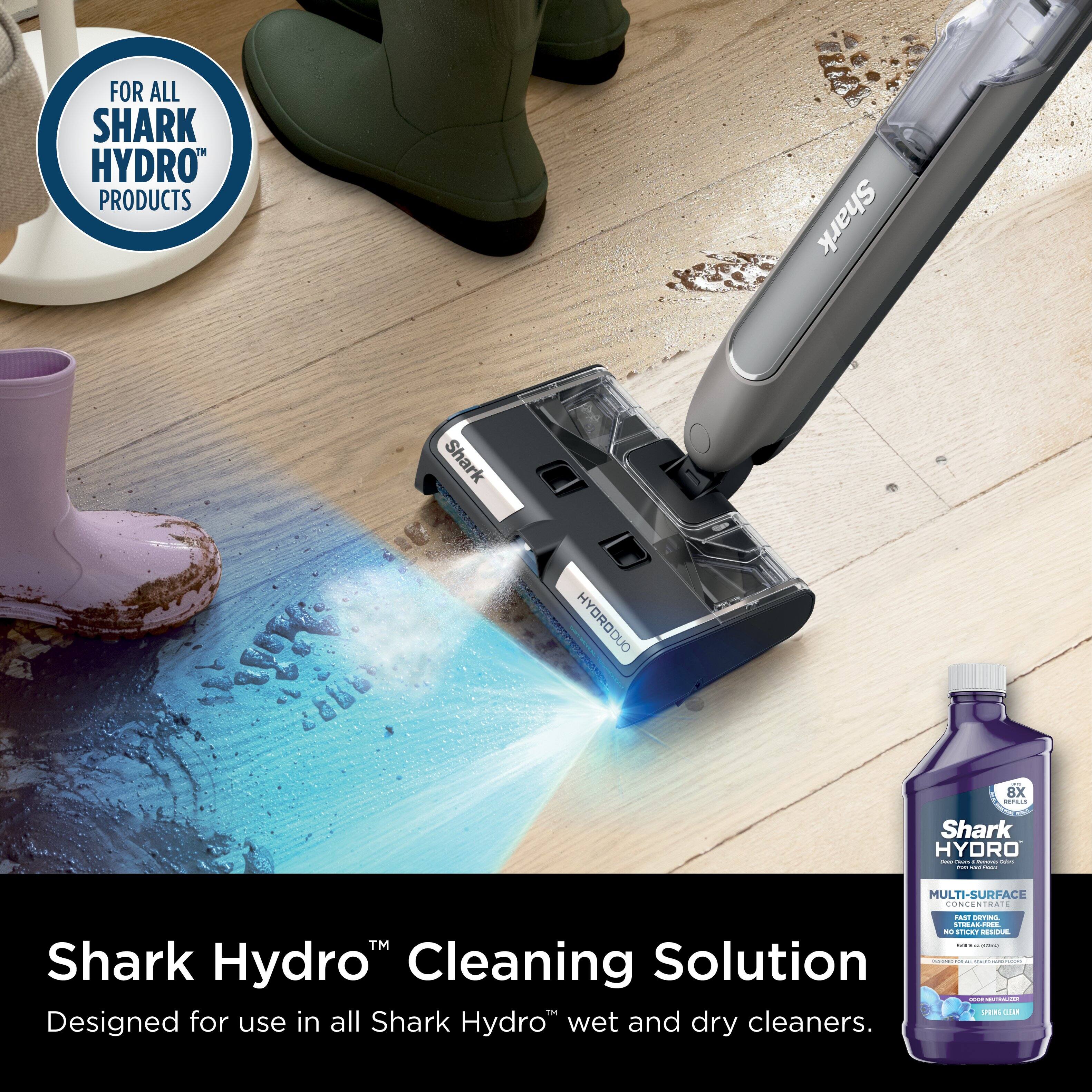 FOR ALL SHARK HYDRO PRODUCTS
Shark HYDRODUO 8X IN - Shark HYDRO : I : I I - | MULTI-SURFACE PONTENTRAT - i e  - 1.... ACNE TM i - : Shark Hydro Cleaning Solution | - | I - | I JER cia
Designed for use in all Shark Hydro wet and dry cleaners.