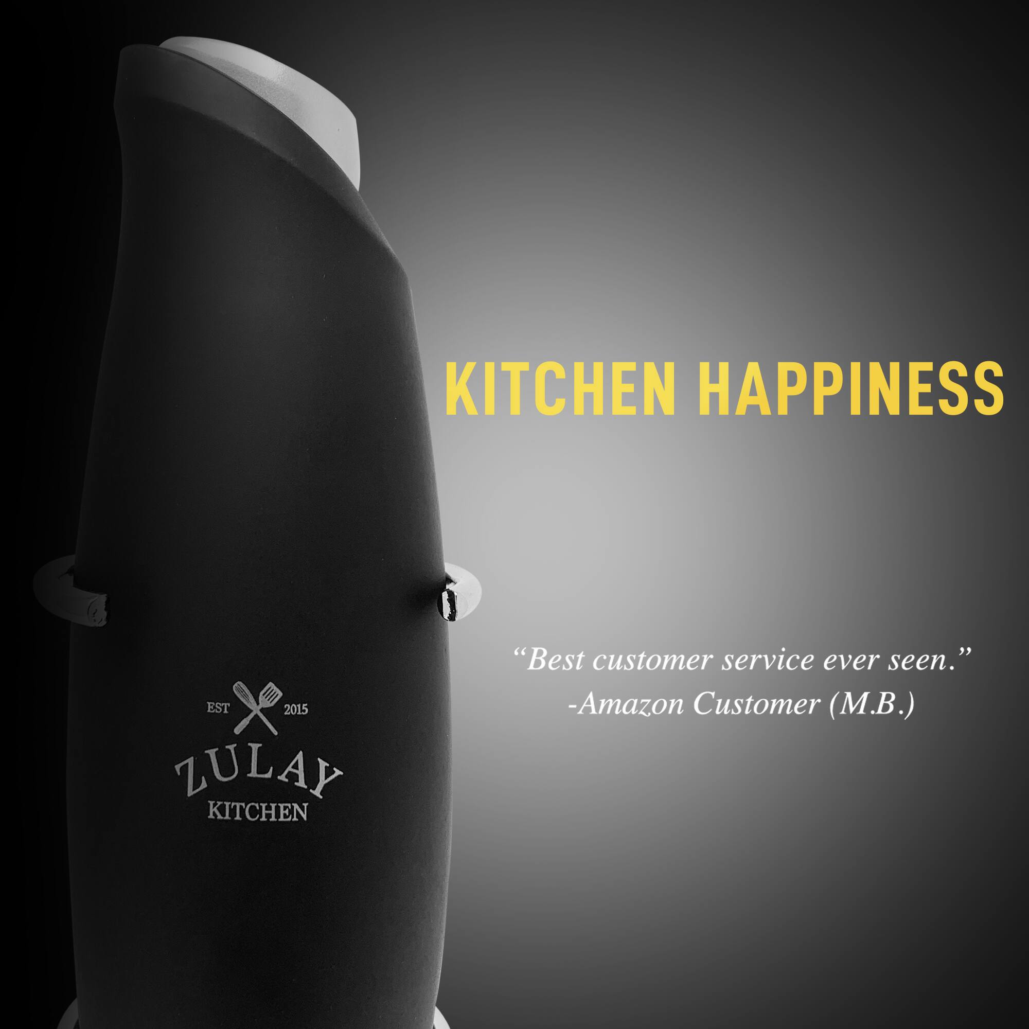 KITCHEN HAPPINESS  
EST 2015  
ZULAY KITCHEN  

"Best customer service ever seen."  
-Amazon Customer (M.B.)