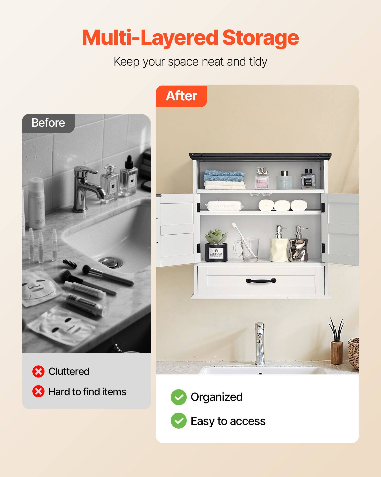 Multi-Layered Storage  
Keep your space neat and tidy  

Before  
Cluttered  
Hard to find items  

After  
Organized  
Easy to access
