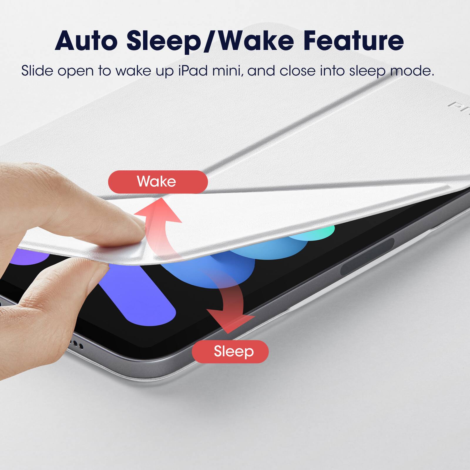 Auto Sleep/Wake Feature  
Slide open to wake up iPad mini, and close into sleep mode.