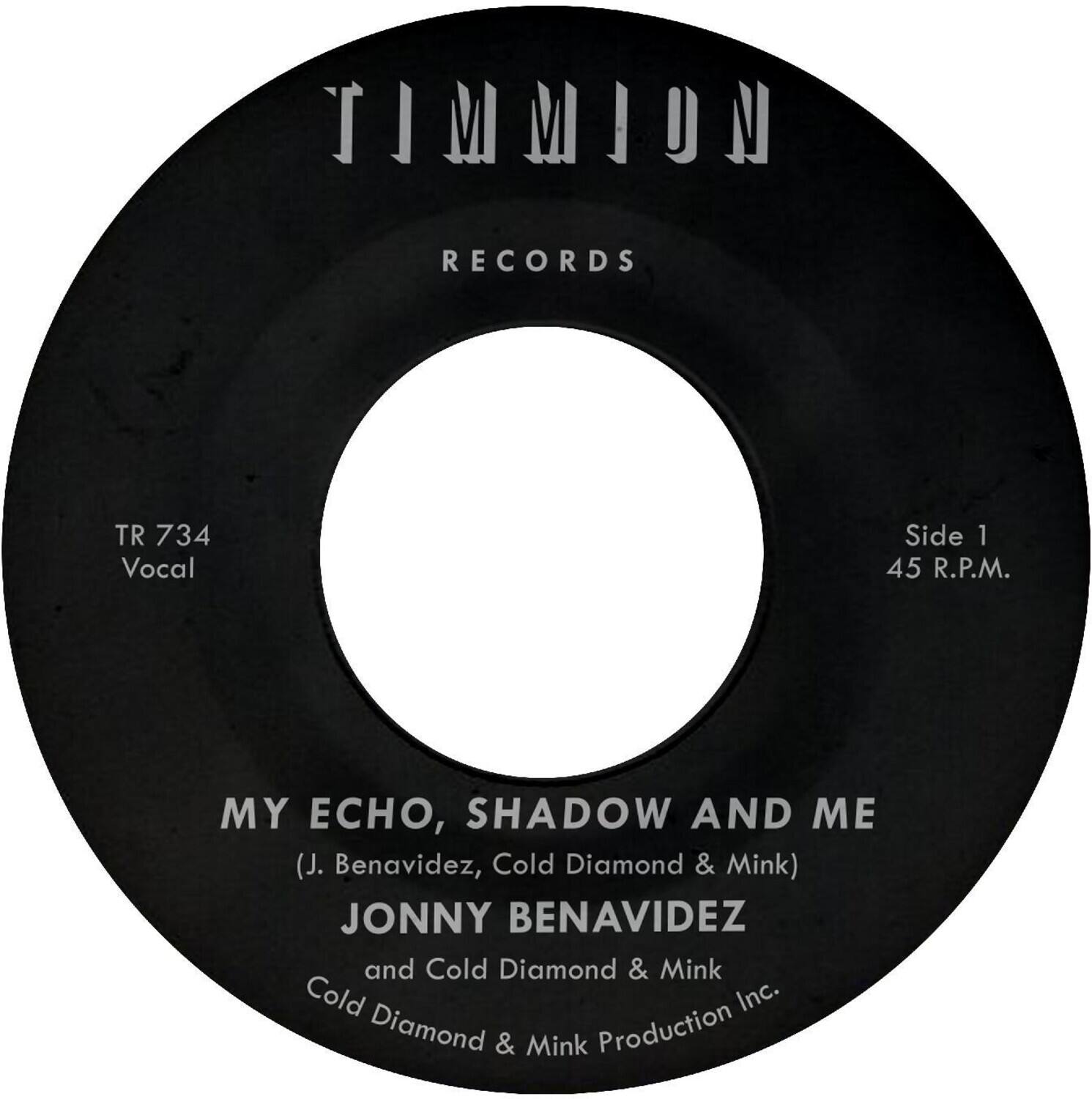 Timmion Records  
TR 734  
Vocal  
Side 1  
45 R.P.M.  

MY ECHO, SHADOW AND ME  
(J. Benavidez, Cold Diamond & Mink)  
JONNY BENAVIDEZ  
and Cold Diamond & Mink  
Cold Diamond & Mink Production Inc.