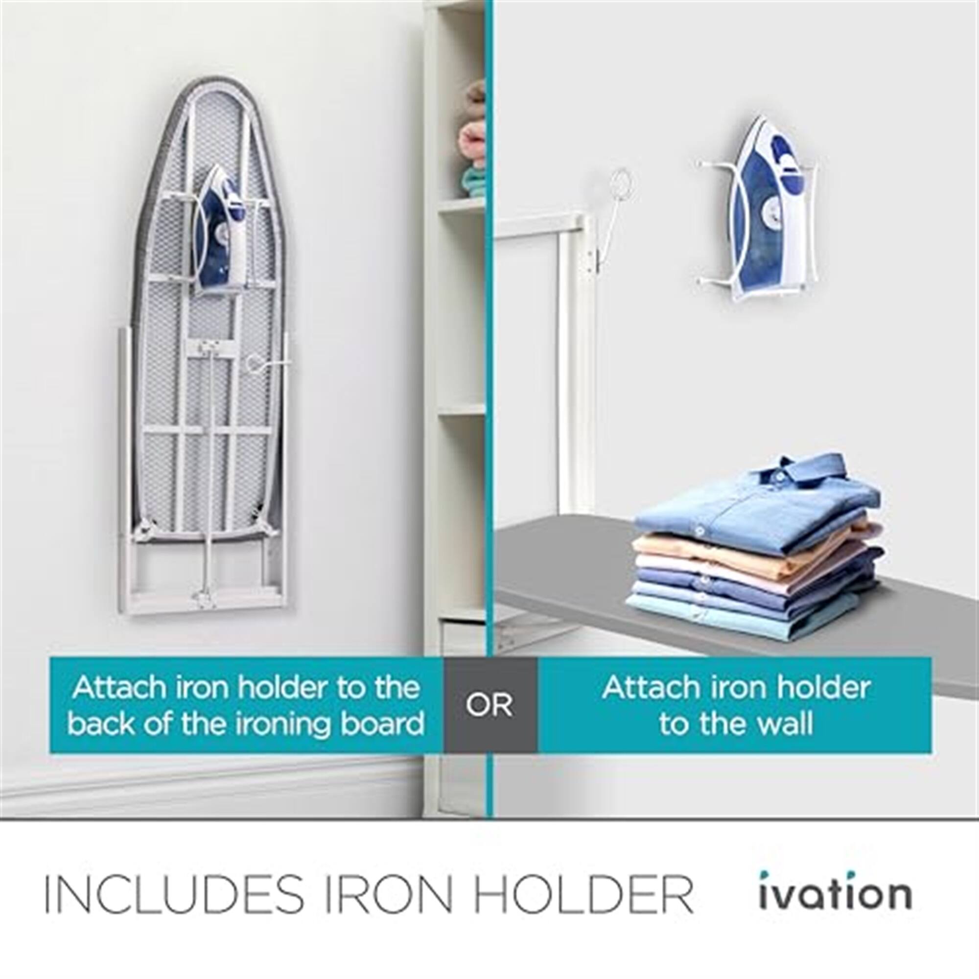 Attach iron holder to the back of the ironing board OR Attach iron holder to the wall INCLUDES IRON HOLDER ivation
