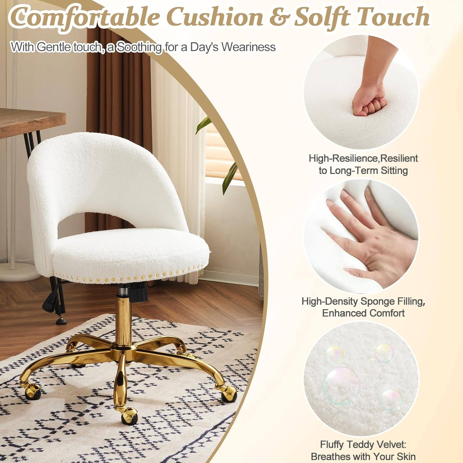 Comfortable Cushion & Soft Touch  
With Gentle touch, a Soothing for a Day's Weariness  

High-Resilience, Resilient to Long-Term Sitting  

High-Density Sponge Filling, Enhanced Comfort  

Fluffy Teddy Velvet: Breathes with Your Skin