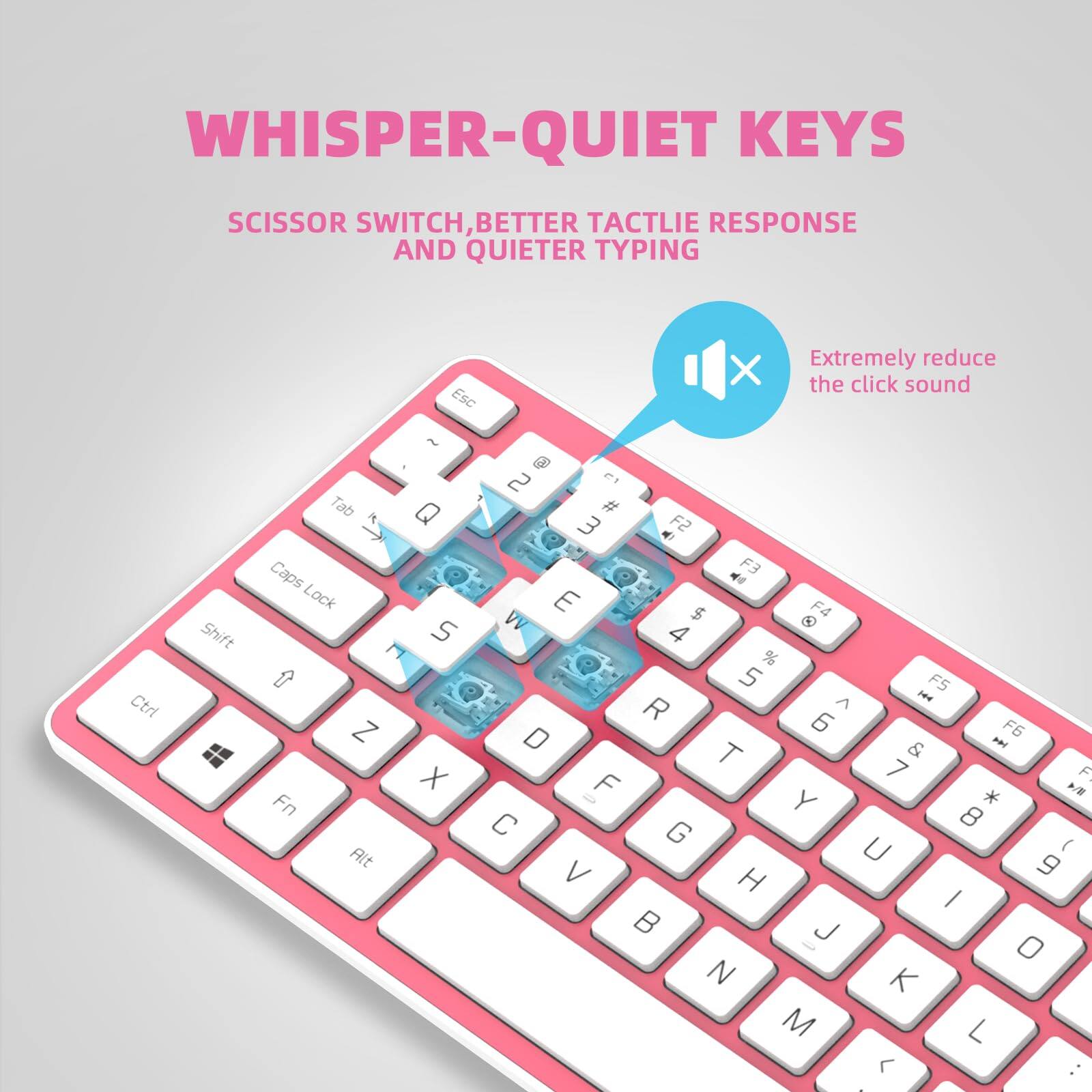 WHISPER-QUIET KEYS  
SCISSOR SWITCH, BETTER TACTILE RESPONSE AND QUIETER TYPING  

Extremely reduce the click sound