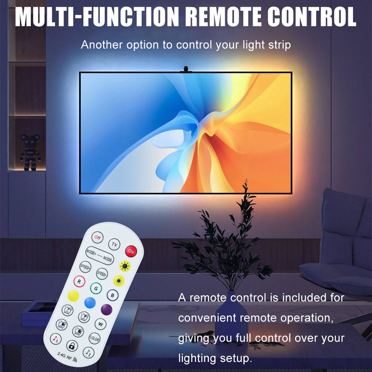 MULTI-FUNCTION REMOTE CONTROL  
Another option to control your light strip  

A remote control is included for convenient remote operation, giving you full control over your lighting setup.