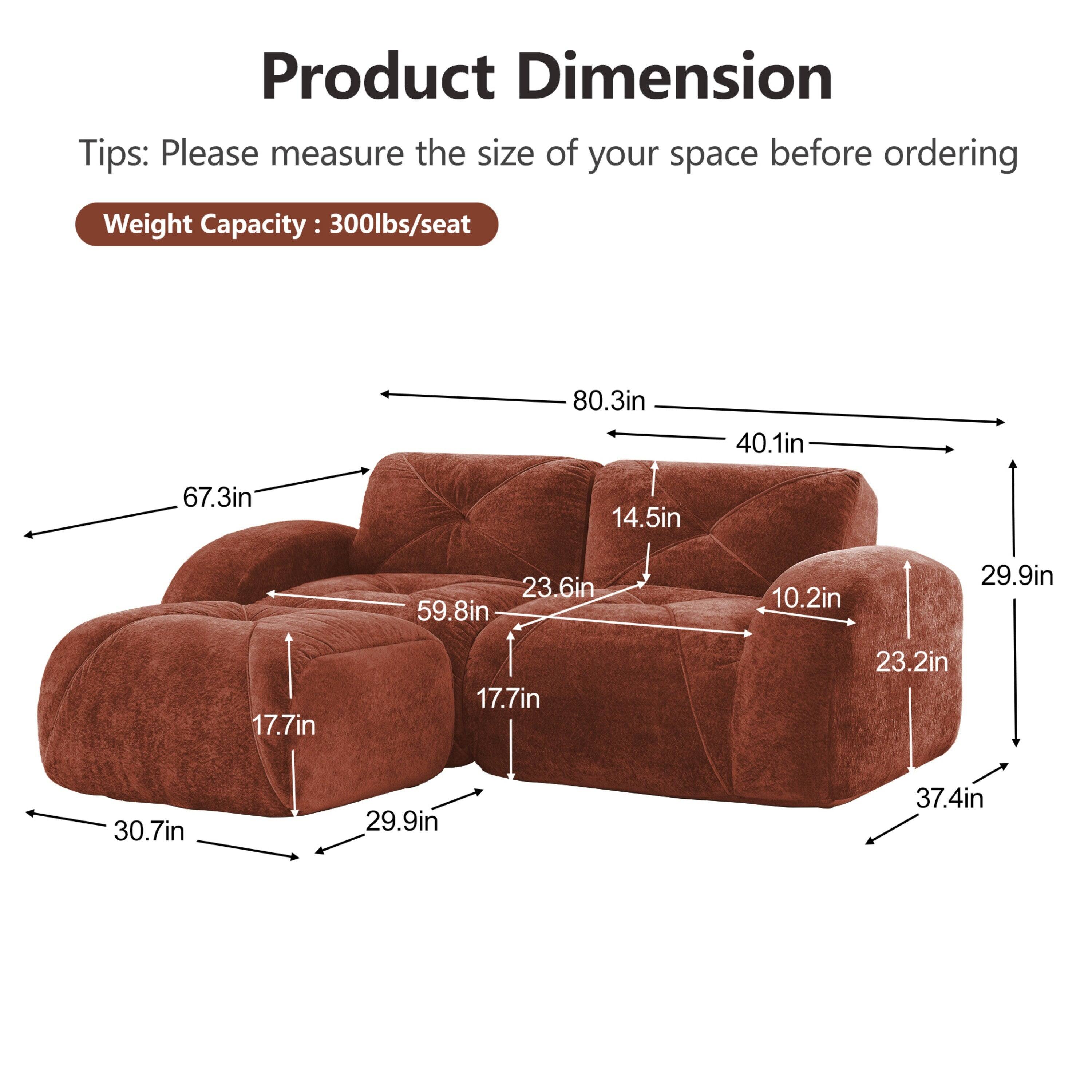 Product Dimension  
Tips: Please measure the size of your space before ordering  
Weight Capacity: 300lbs/seat  

80.3in  
40.1in  
67.3in  
14.5in  
23.6in  
59.8in  
10.2in  
29.9in  
17.7in  
17.7in  
23.2in  
30.7in  
29.9in  
37.4in