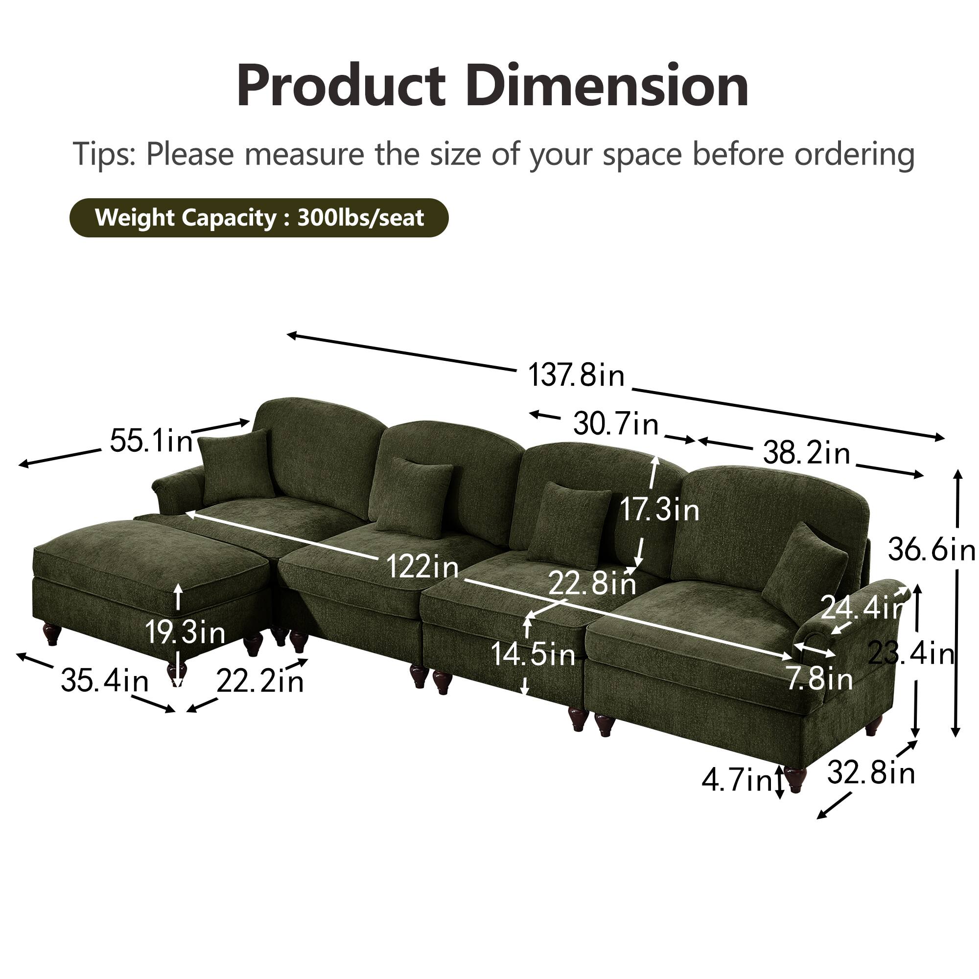 Product Dimension  
Tips: Please measure the size of your space before ordering  
Weight Capacity: 300lbs/seat  

- 55.1in  
- 137.8in  
- 30.7in  
- 38.2in  
- 19.3in  
- 35.4in  
- 22.2in  
- 17.3in  
- 122in  
- 22.8in  
- 14.5in  
- 36.6in  
- 24.4in  
- 23.4in  
- 7.8in  
- 4.7in  
- 32.8in