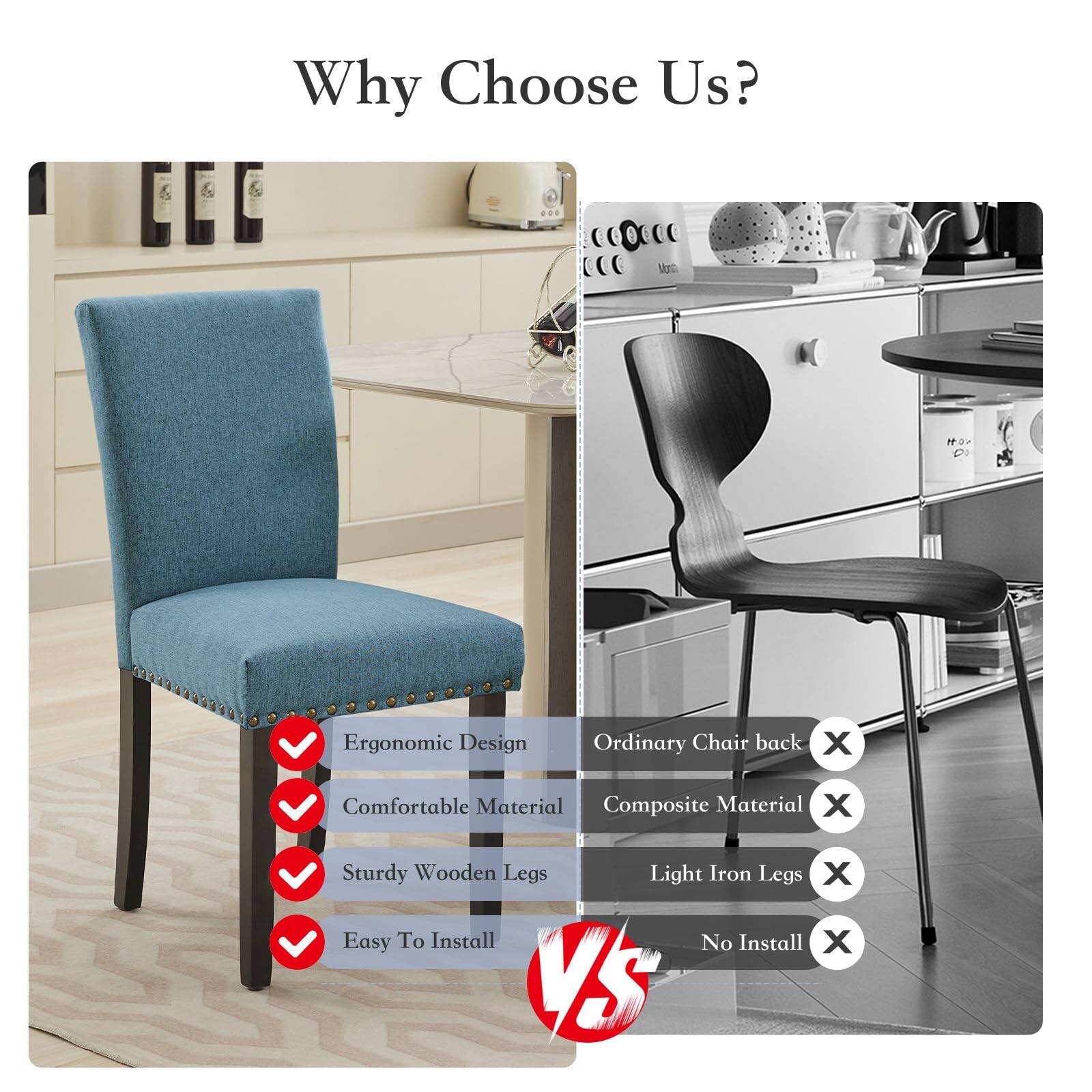 Why Choose Us?

- Ergonomic Design
- Comfortable Material
- Sturdy Wooden Legs
- Easy To Install

VS

- Ordinary Chair back
- Composite Material
- Light Iron Legs
- No Install
