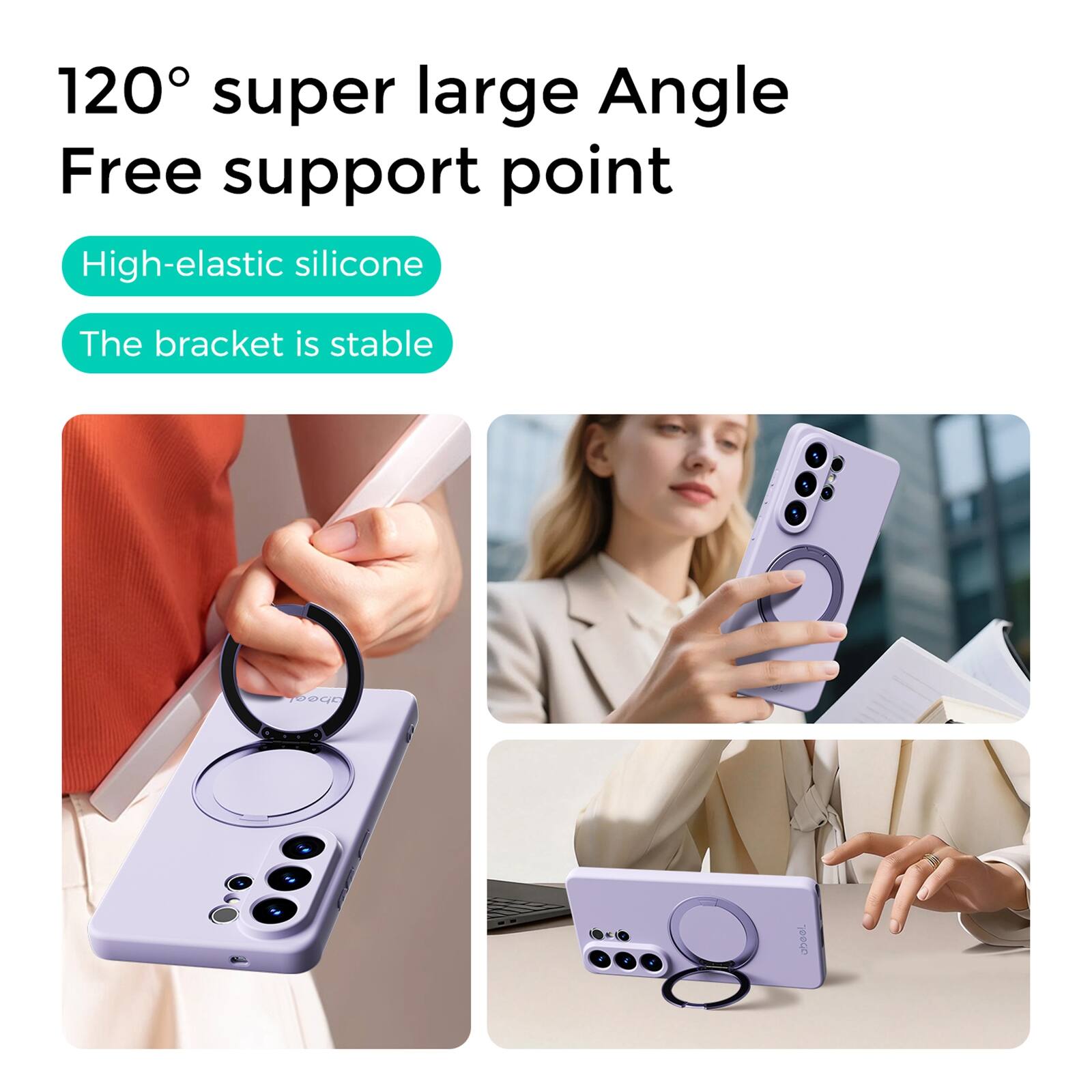120° super large Angle Free support point  
High-elastic silicone  
The bracket is stable