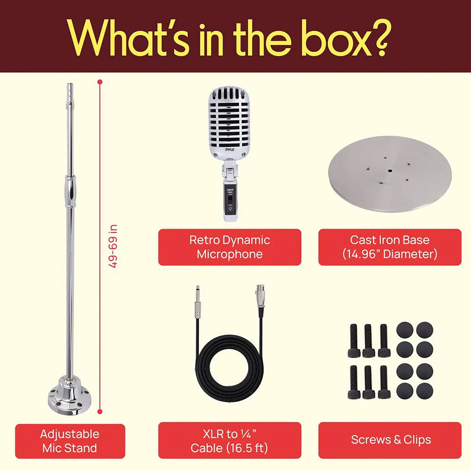 What's in the box? EILLE in 49-69 Retro Dynamic Microphone Cast Iron Base (14.96" Diameter) Adjustable Mic Stand XLR to 1/4" Cable (16.5ft) Screws & Clips