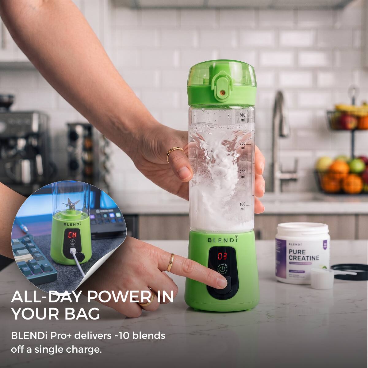 500 ml  
300 ml  
200 ml  
100 ml  
BLENDi  
CH  
BLENDI 03  
BLENDI PURE CREATINE  
ALL-DAY POWER IN YOUR BAG  
BLENDi Pro+ delivers ~10 blends off a single charge.