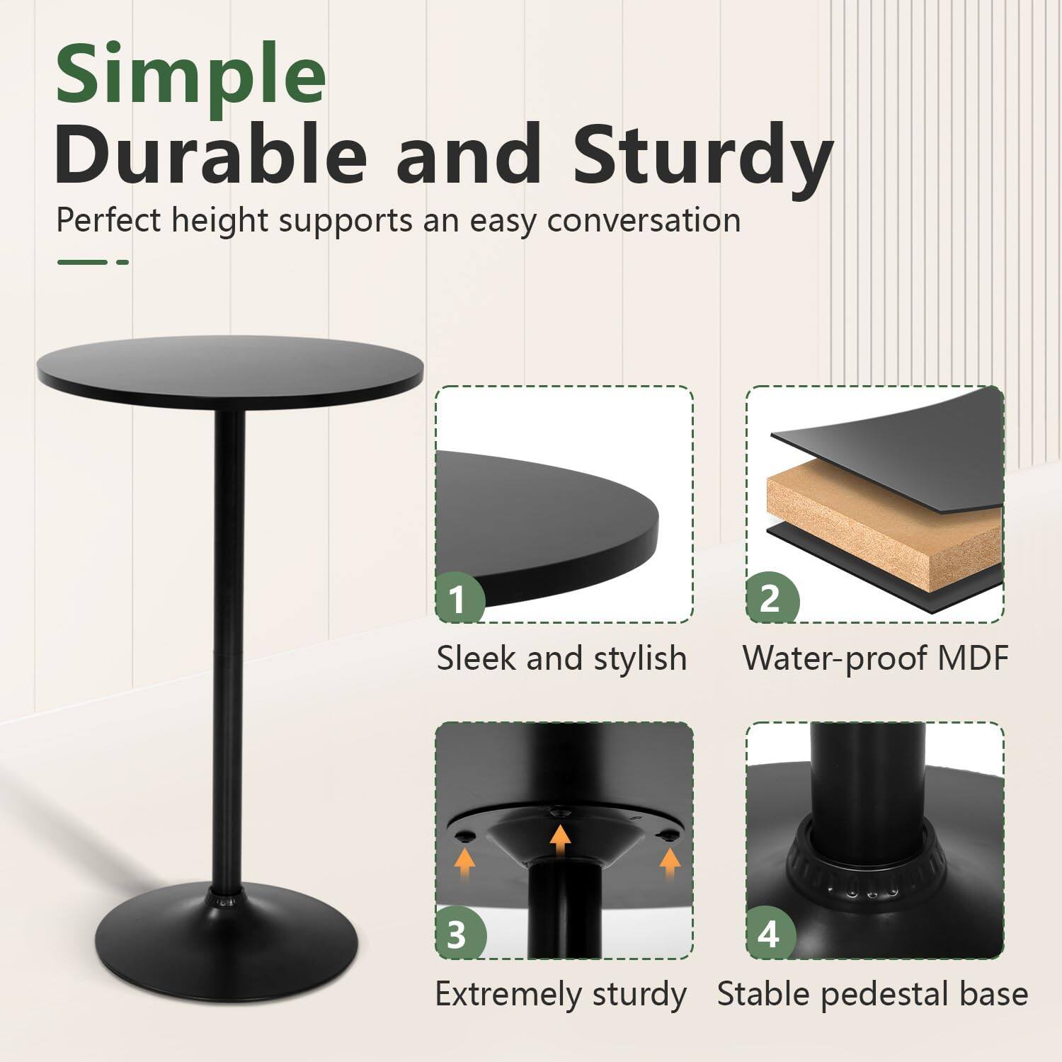 Simple  
Durable and Sturdy  

Perfect height supports an easy conversation  

1. Sleek and stylish  
2. Water-proof MDF  
3. Extremely sturdy  
4. Stable pedestal base