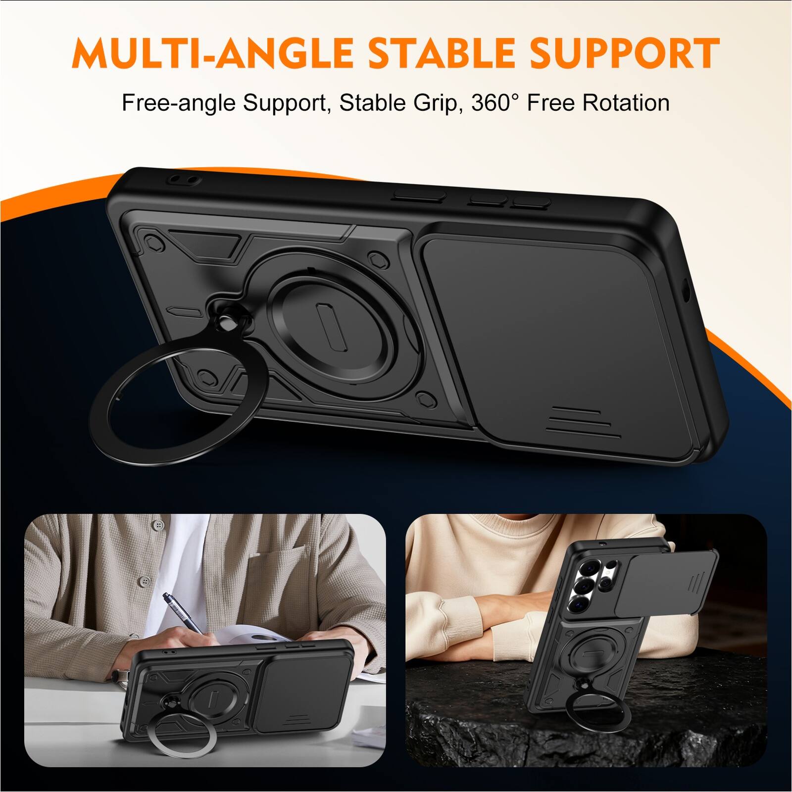 MULTI-ANGLE STABLE SUPPORT  
Free-angle Support, Stable Grip, 360° Free Rotation