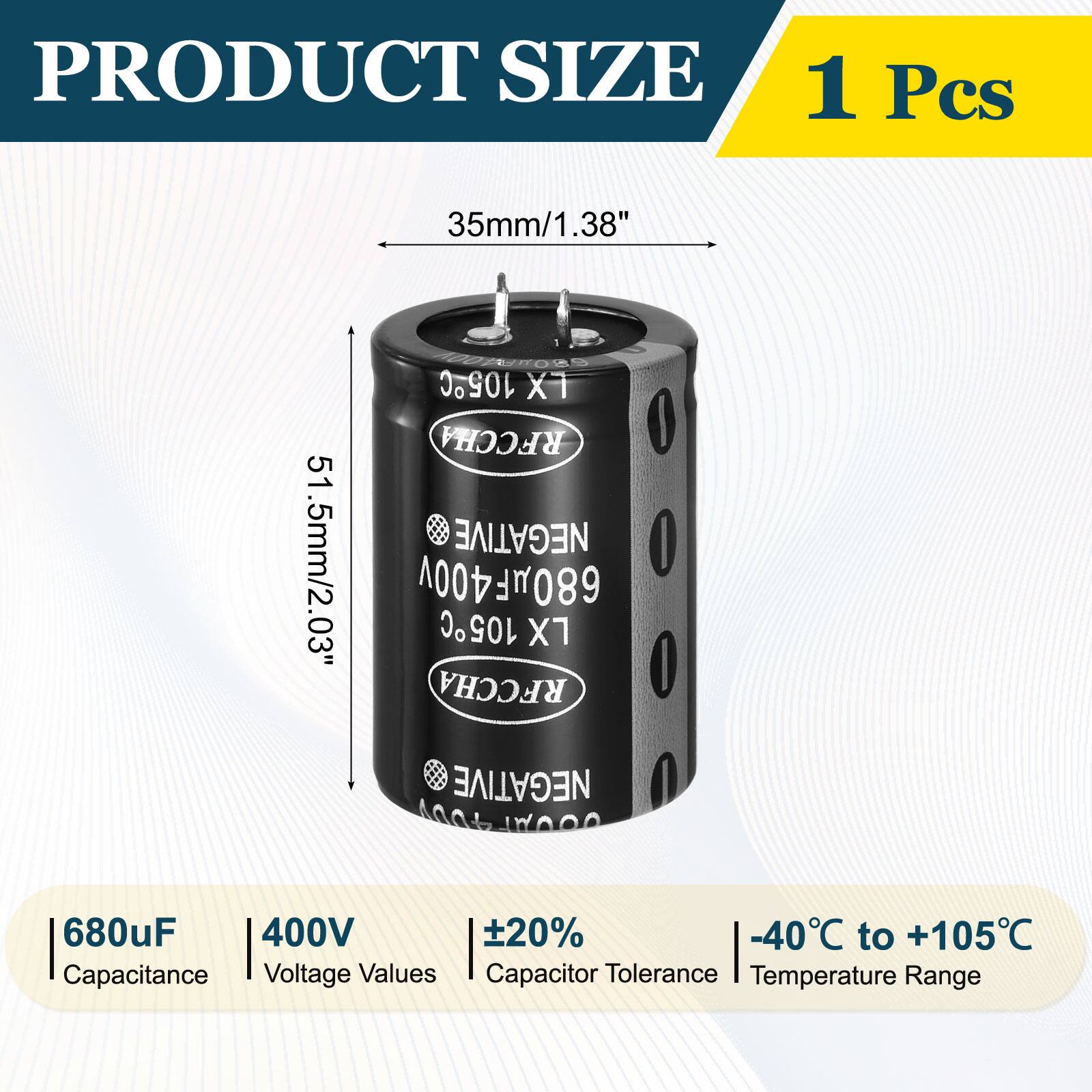 PRODUCT SIZE  
1 Pcs  
35mm/1.38"  
51.5mm/2.03"  
680uF 400V  
105C X1  
680uF 400V  
20%  
-40C to +105C  
Capacitance Voltage Values  
Capacitor Tolerance  
Temperature Range