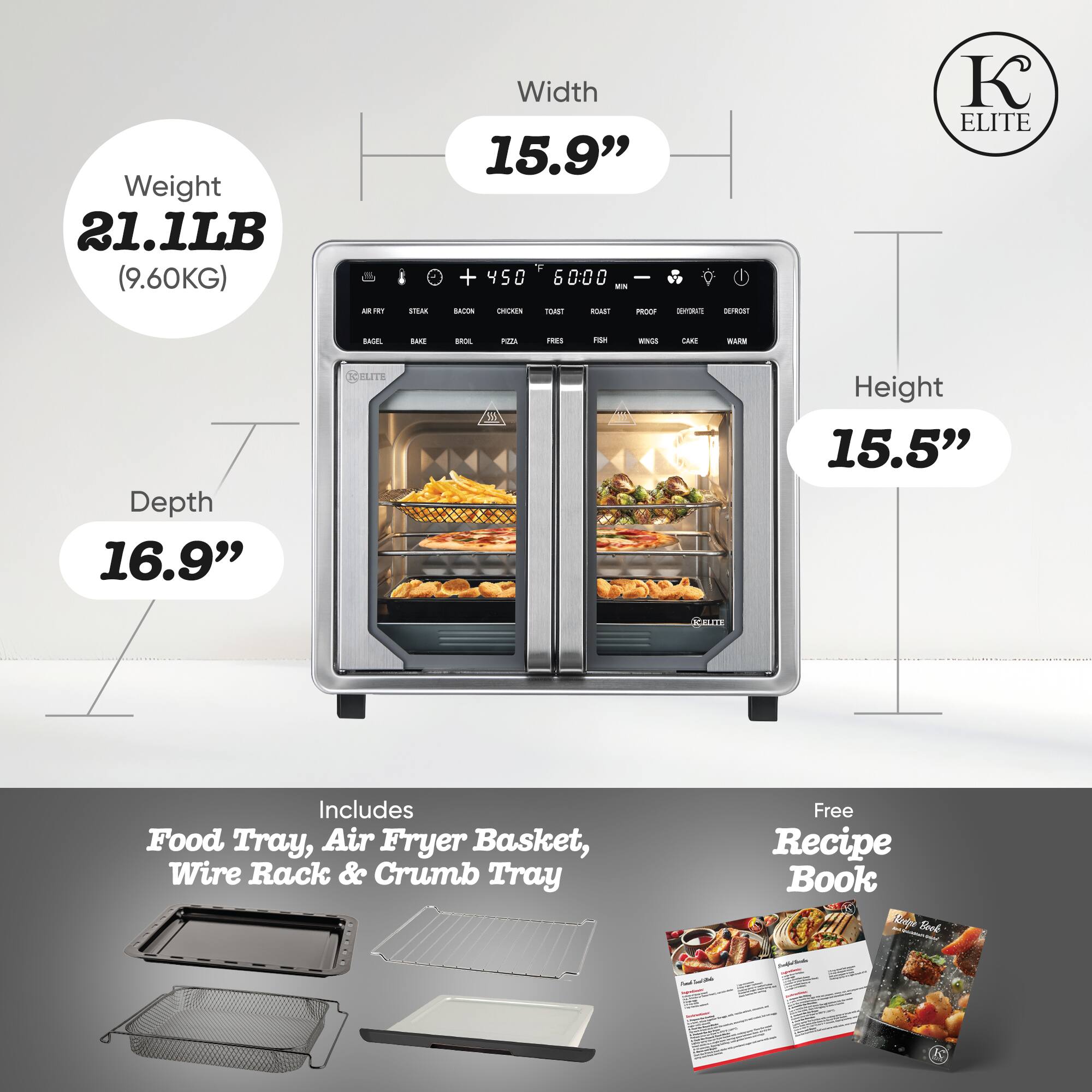 Weight 21.1LB (9.60KG)  
Width 15.9"  
Depth 16.9"  
Height 15.5"  
Includes Food Tray, Air Fryer Basket, Wire Rack & Crumb Tray  
Free Recipe Book