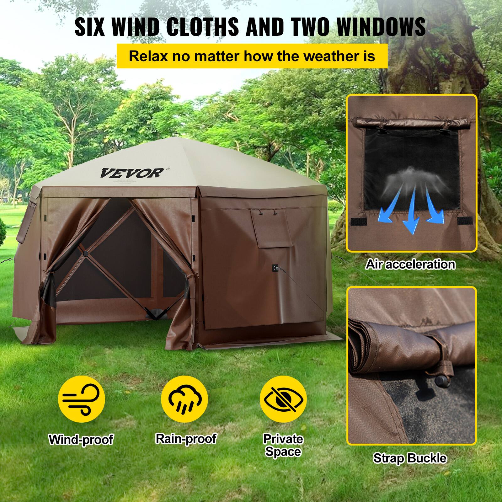 SIX WIND CLOTHS AND TWO WINDOWS
Relax no matter how the weather is
VEVOR
Air acceleration
Wind-proof
Rain-proof
Private Space
Strap Buckle