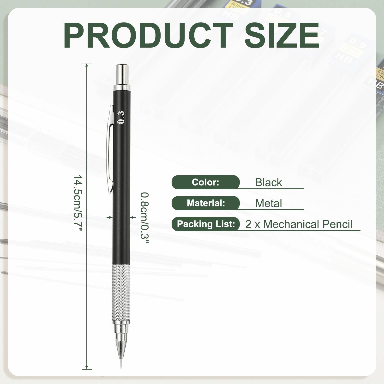 1 80m HB 0.5  
PRODUCT SIZE 0.9 C  
HB - 60  
2 HB 0.3  
14.5cm/5.7" 0.8cm/0.3"  
Color: Black  
Material: Metal  
Packing List: 2 x Mechanical Pencil