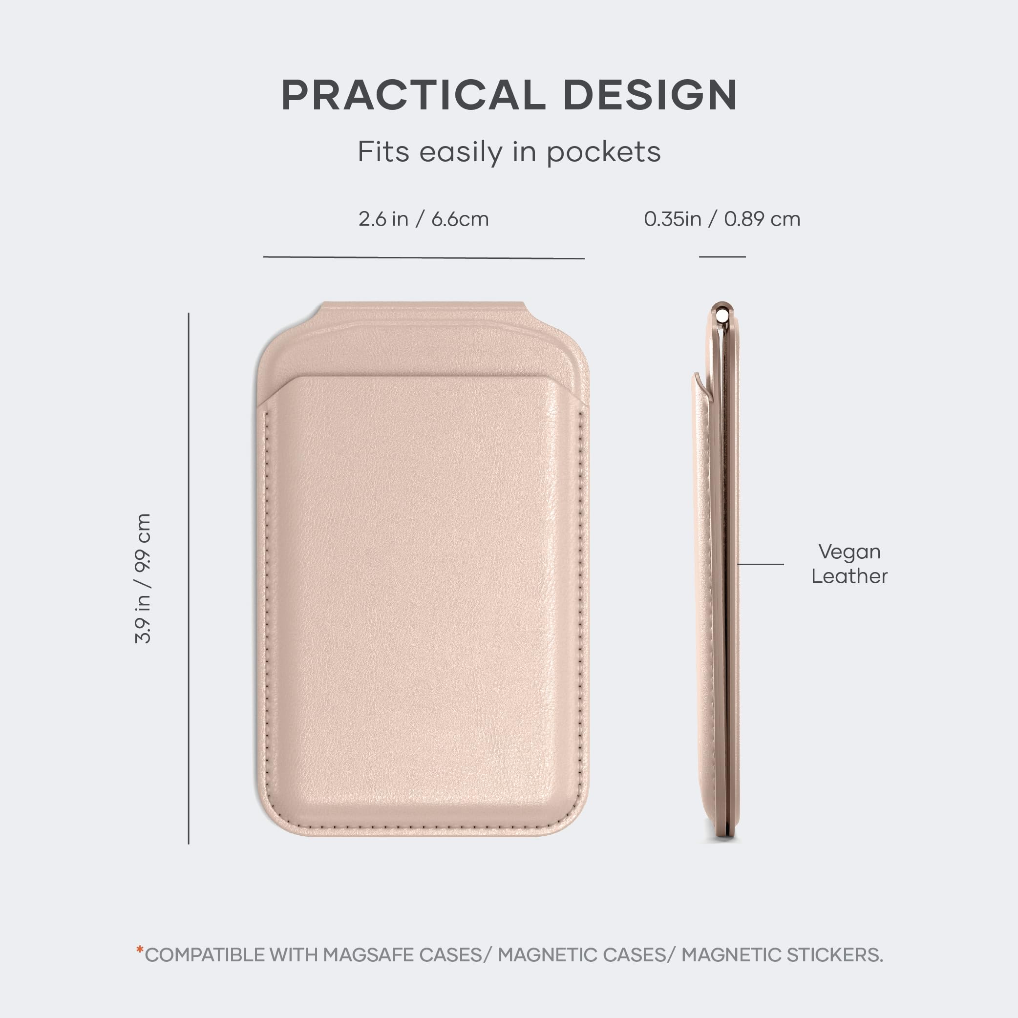 PRACTICAL DESIGN  
Fits easily in pockets  
2.6 in / 6.6 cm  
0.35 in / 0.89 cm  
3.9 in / 9.9 cm  

Vegan Leather  

*COMPATIBLE WITH MAGSAFE CASES / MAGNETIC CASES / MAGNETIC STICKERS.
