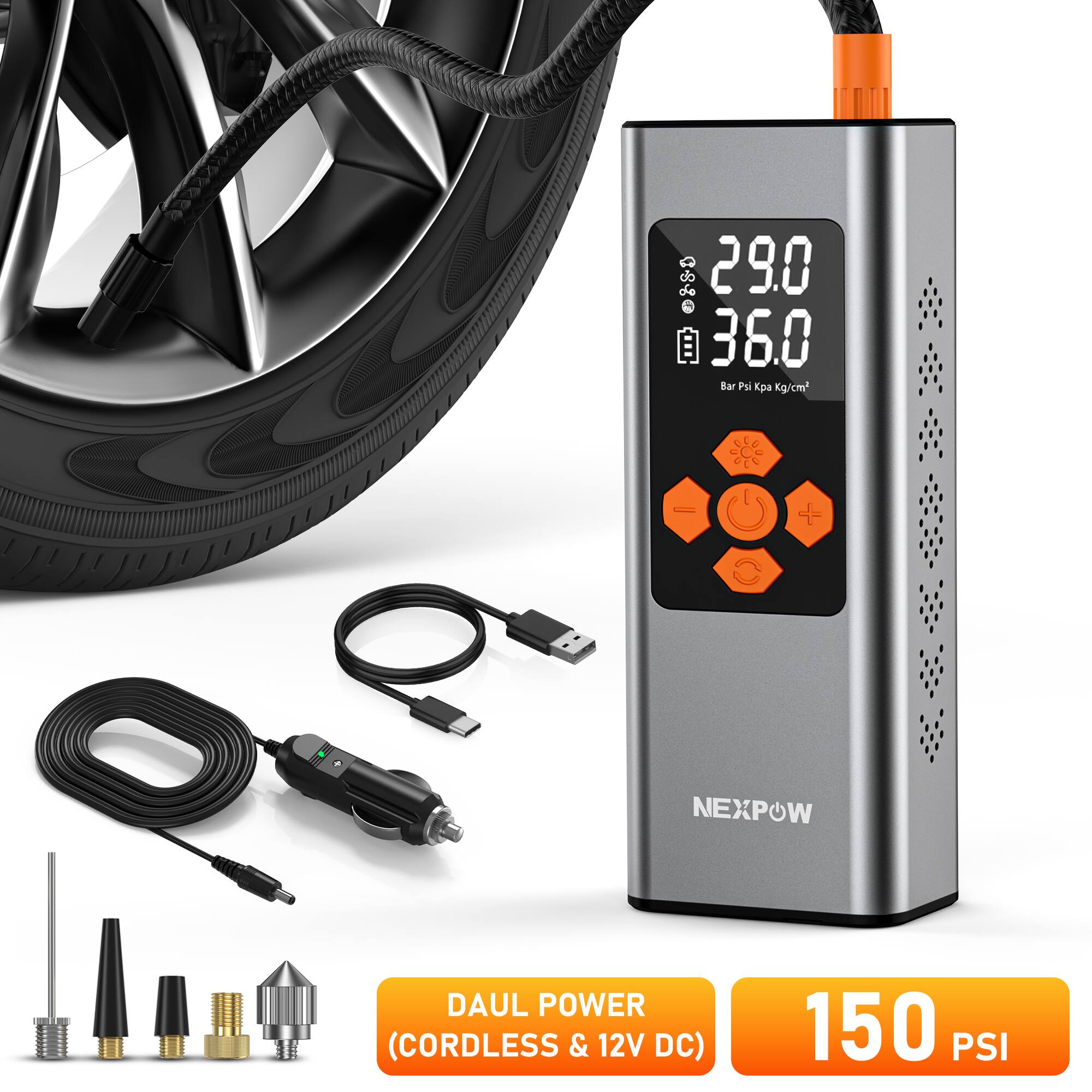- 29.0 do 36.0 Bar / Psi / Kpa / Kg/cm²
- NEXPOW DAUL POWER (CORDLESS & 12V DC) 150 PSI