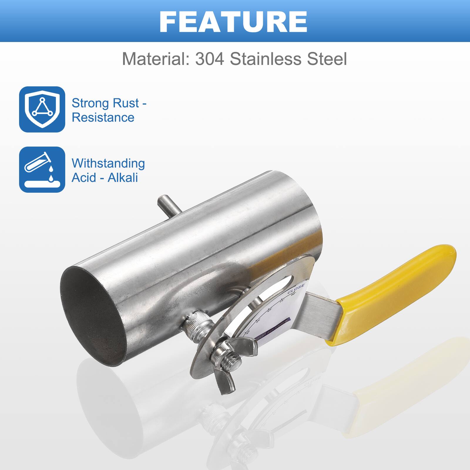 FEATURE  
Material: 304 Stainless Steel  
- Strong Rust Resistance  
- Withstanding Acid - Alkali