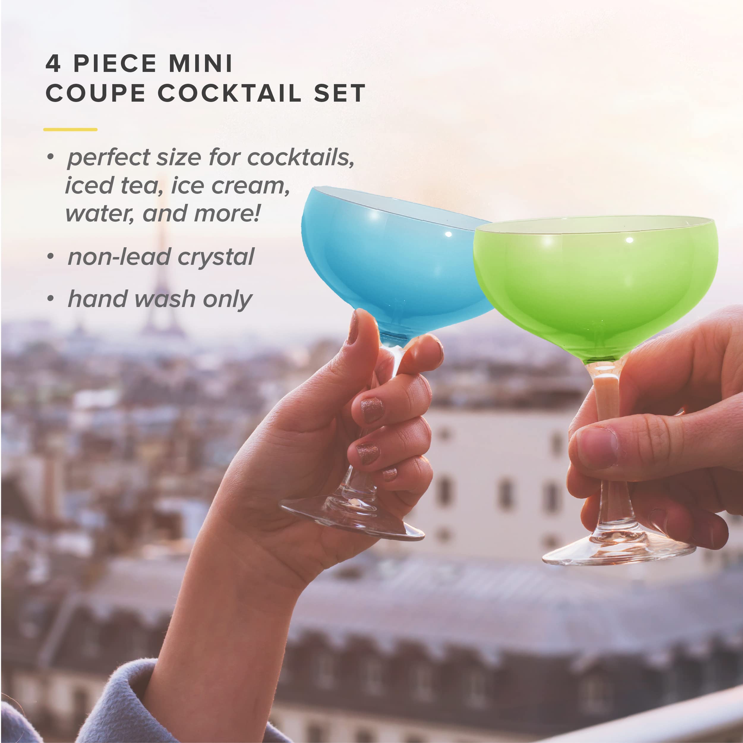4 PIECE MINI COUPE COCKTAIL SET

perfect size for cocktails, iced tea, ice cream, water, and more!

non-lead crystal

hand wash only