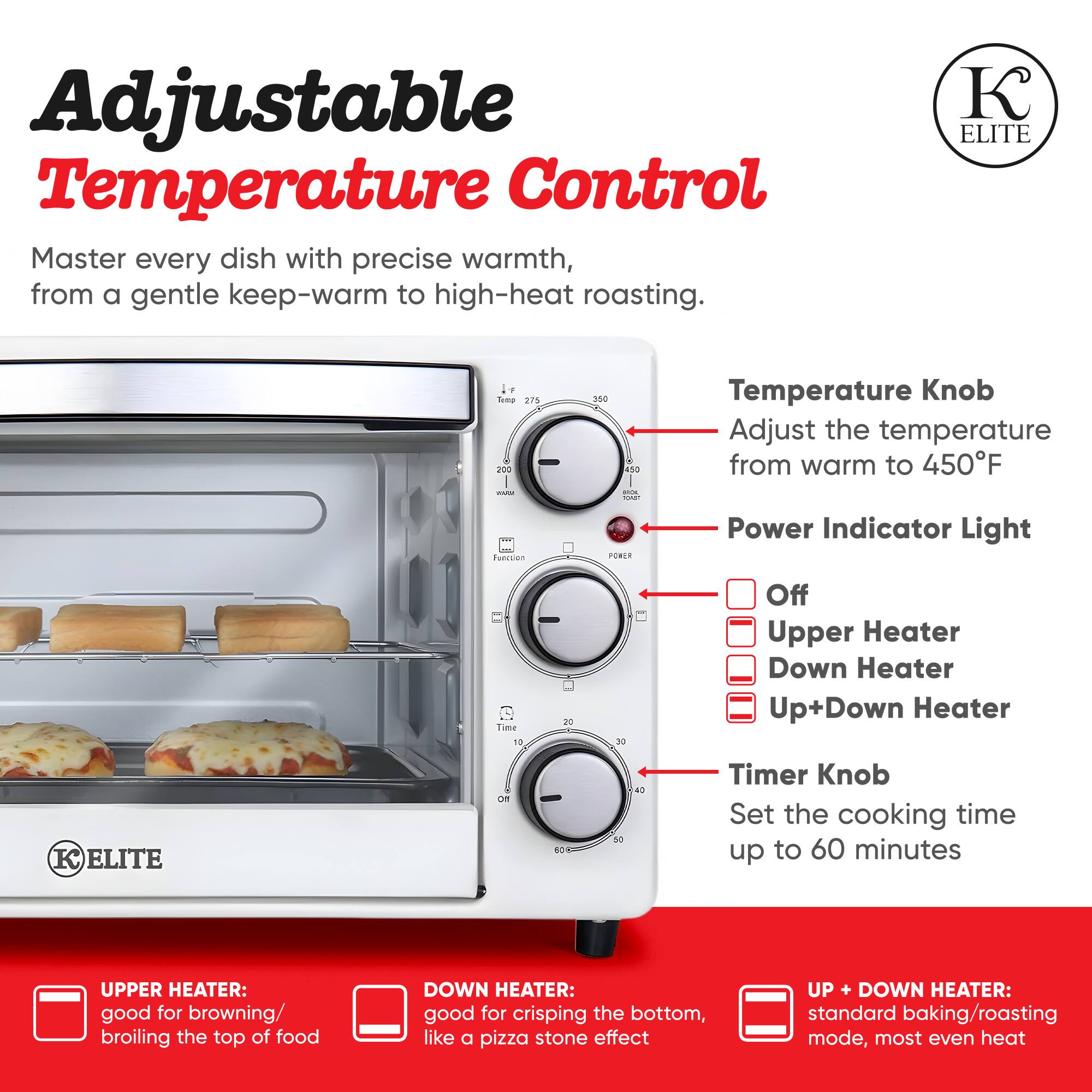 Adjustable Temperature Control  
Master every dish with precise warmth, from a gentle keep-warm to high-heat roasting.

**Temperature Knob**  
Adjust the temperature from warm to 450°F

**Power Indicator Light**  
- Off  
- Upper Heater  
- Down Heater  
- Up+Down Heater

**Timer Knob**  
Set the cooking time up to 60 minutes

**Heater Options**  
- UPPER HEATER: good for browning/ broiling the top of food  
- DOWN HEATER: good for crisping the bottom, like a pizza stone effect  
- UP + DOWN HEATER: standard baking/roasting mode, most even heat