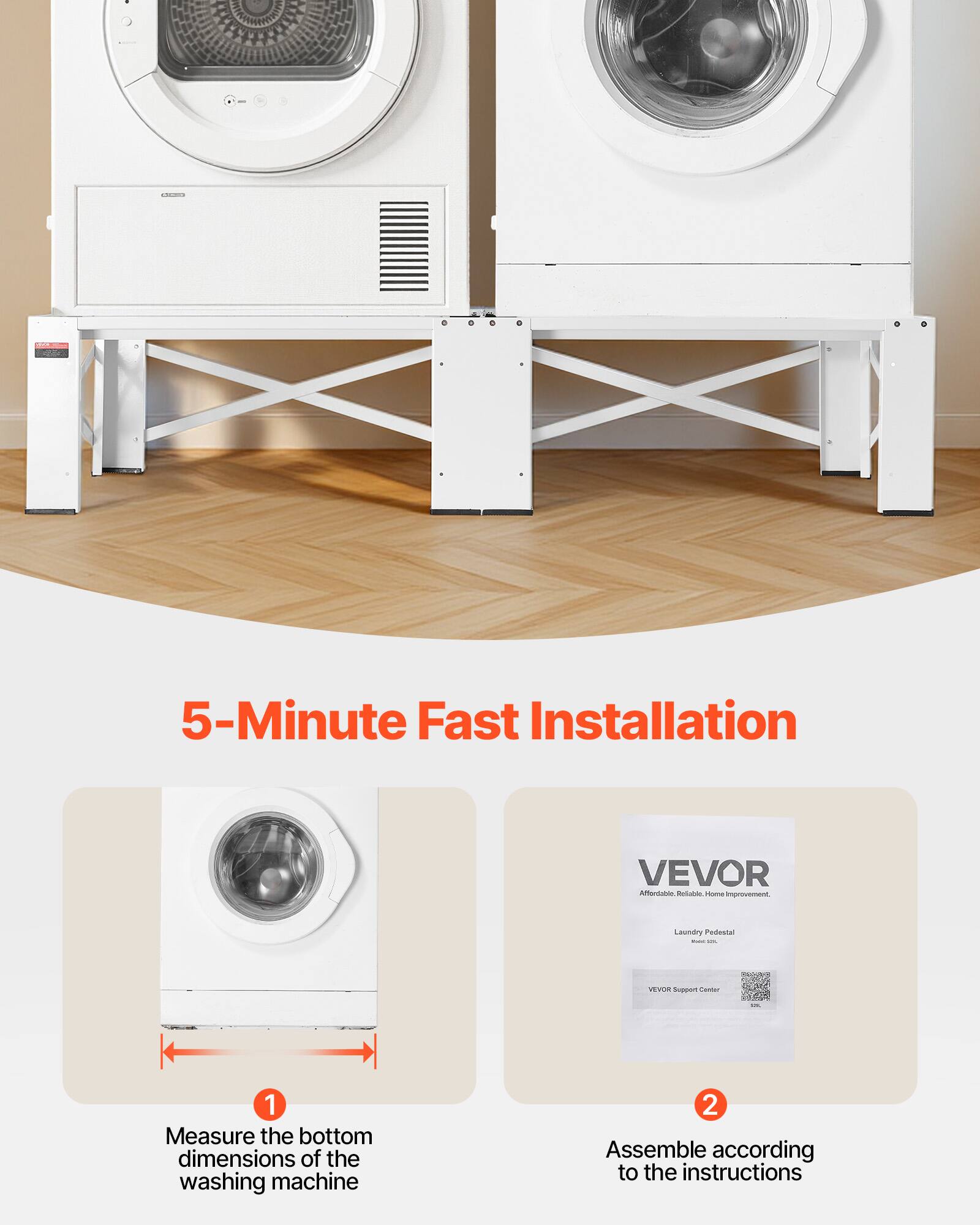 5-Minute Fast Installation

1. Measure the bottom dimensions of the washing machine
2. Assemble according to the instructions