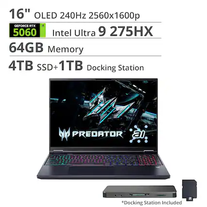 16" OLED 240Hz 2560x1600p
GEFORCE RTX 5060
Intel Ultra 9 275HX
64GB Memory
4TB SSD + 1TB Docking Station
PREDATOR
*Docking Station Included